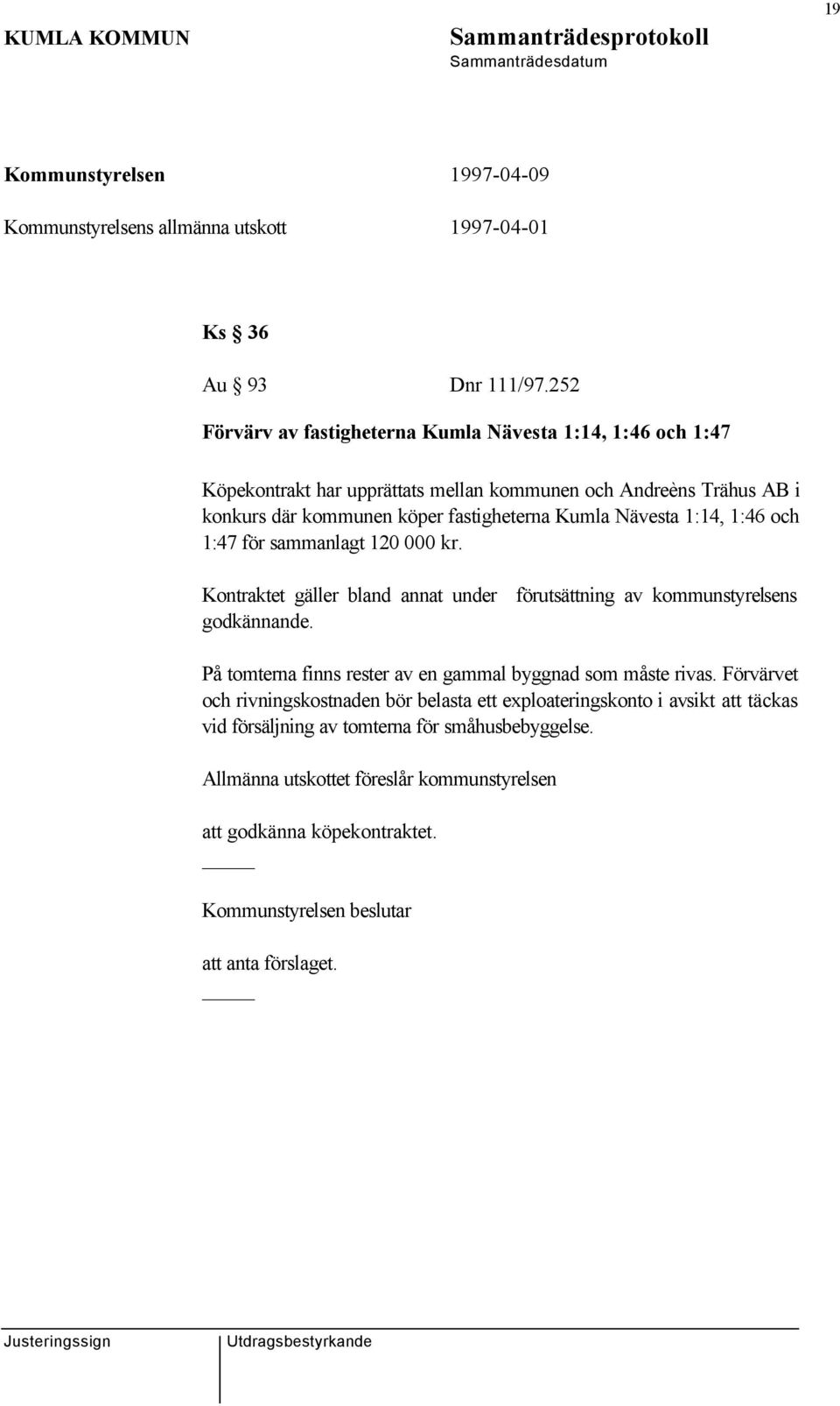 Kumla Nävesta 1:14, 1:46 och 1:47 för sammanlagt 120 000 kr. Kontraktet gäller bland annat under förutsättning av kommunstyrelsens godkännande.