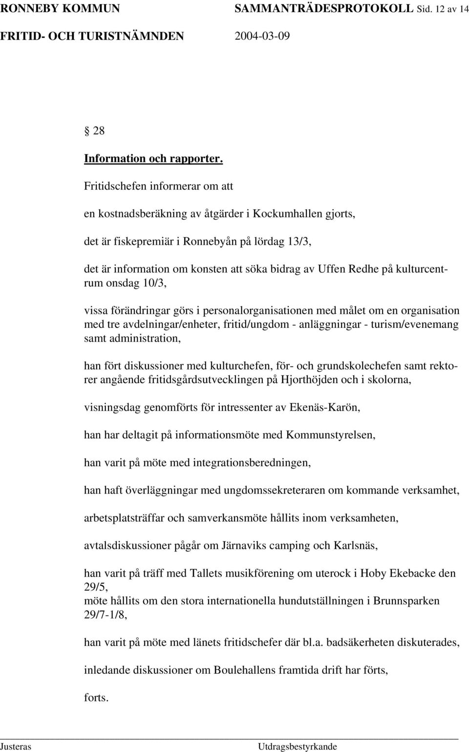 kulturcentrum onsdag 10/3, vissa förändringar görs i personalorganisationen med målet om en organisation med tre avdelningar/enheter, fritid/ungdom - anläggningar - turism/evenemang samt