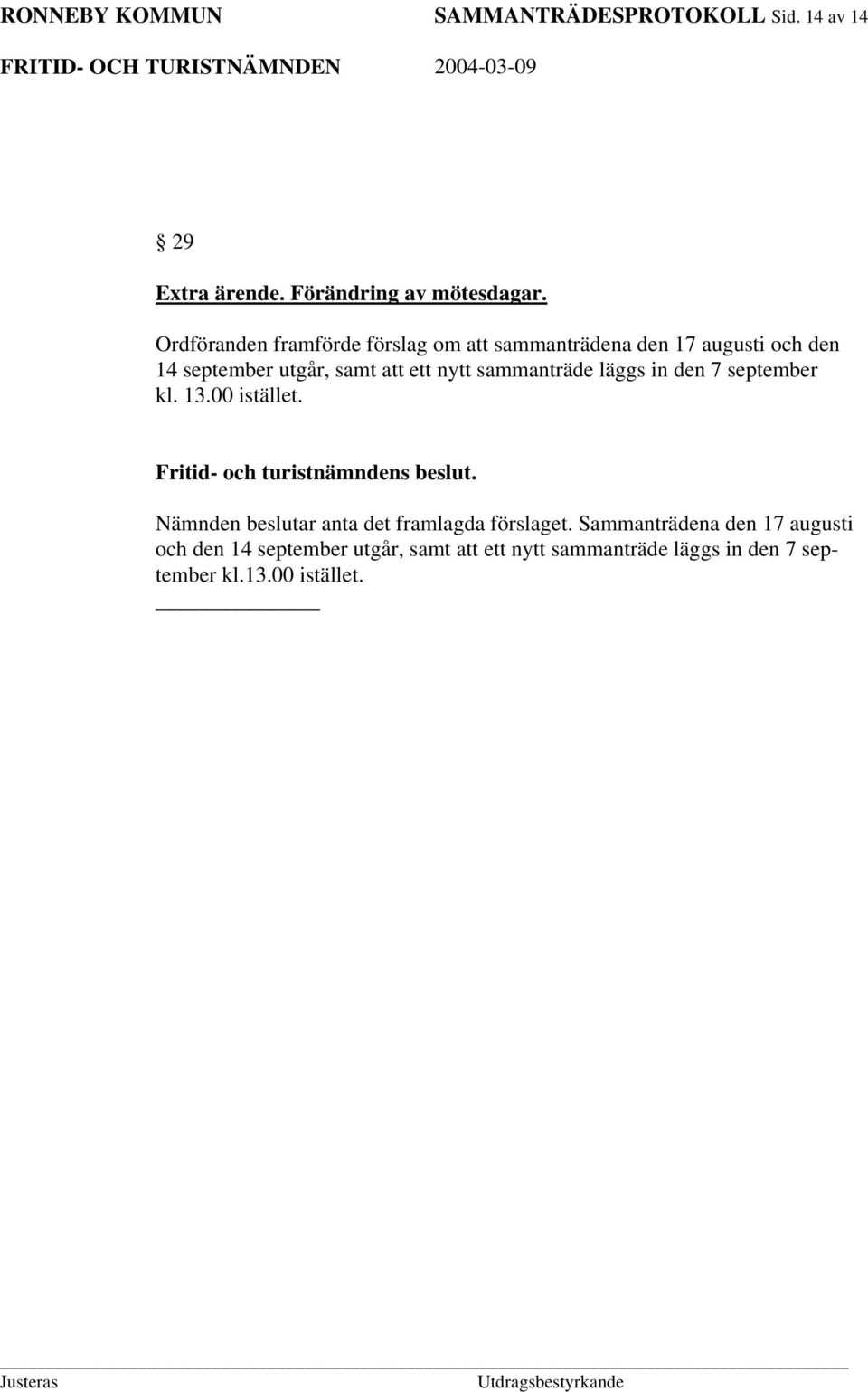 nytt sammanträde läggs in den 7 september kl. 13.00 istället. Nämnden beslutar anta det framlagda förslaget.