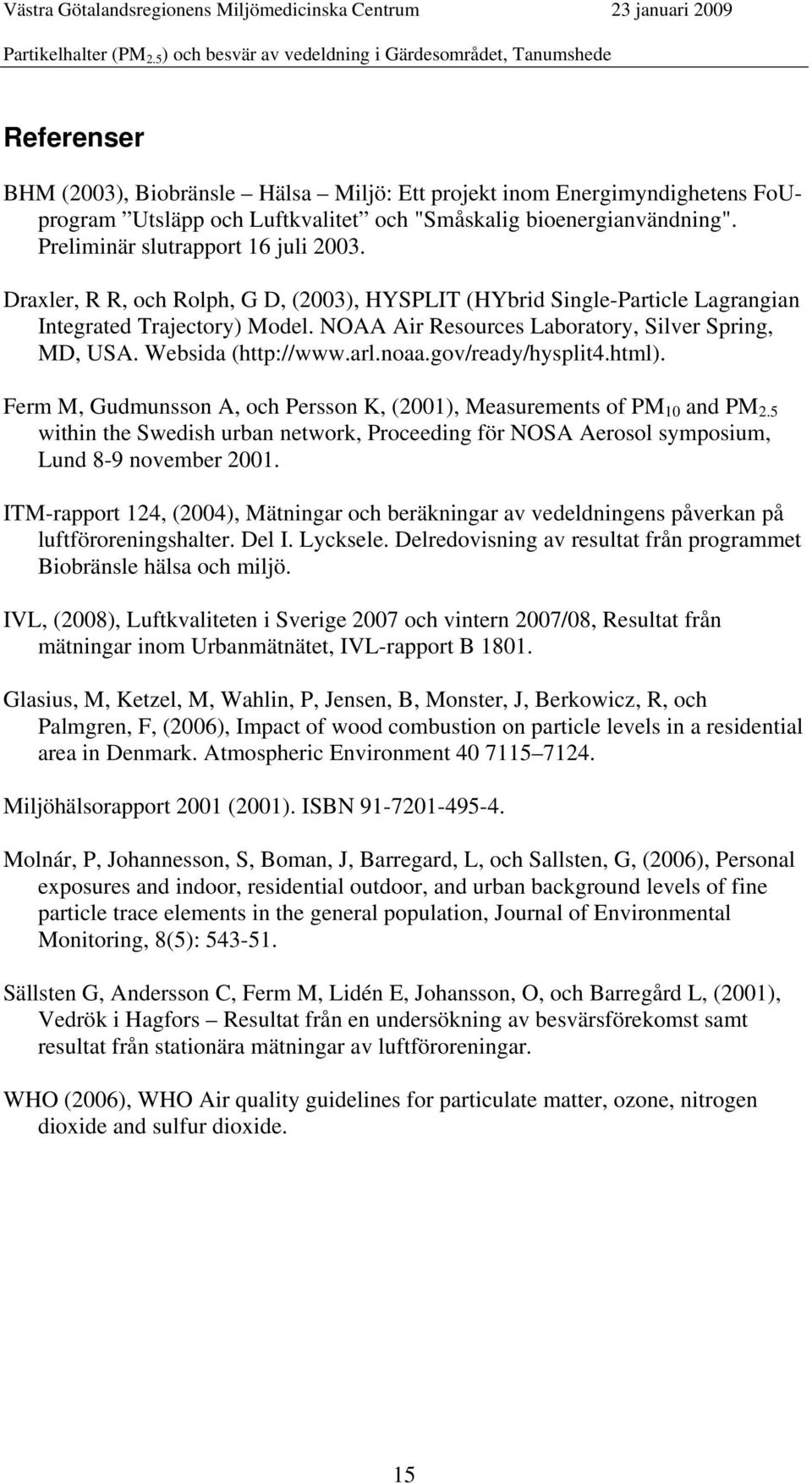 gov/ready/hysplit4.html). Ferm M, Gudmunsson A, och Persson K, (2001), Measurements of PM 10 and PM 2.5 within the Swedish urban network, Proceeding för NOSA Aerosol symposium, Lund 8-9 november 2001.