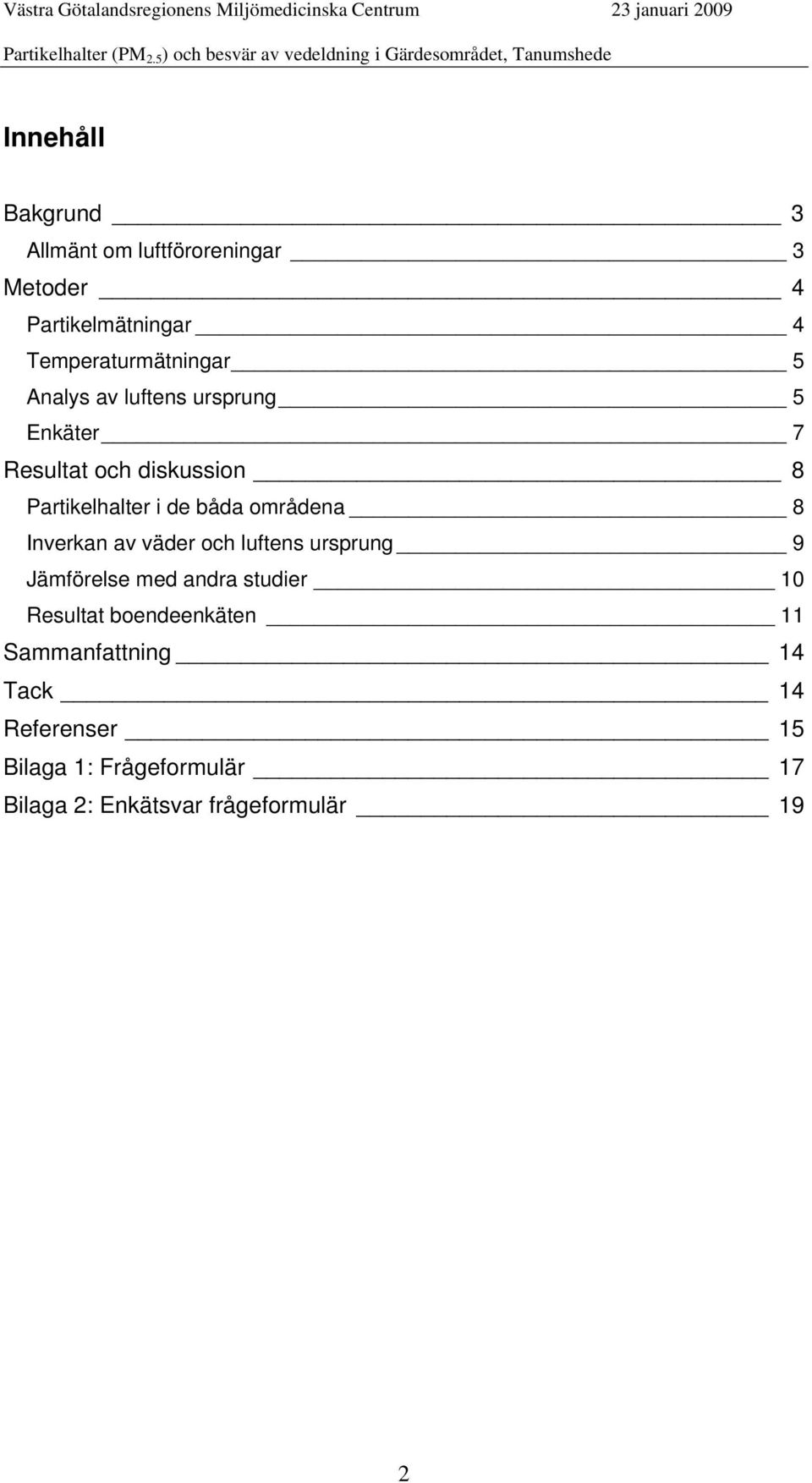 Inverkan av väder och luftens ursprung 9 Jämförelse med andra studier 10 Resultat boendeenkäten 11