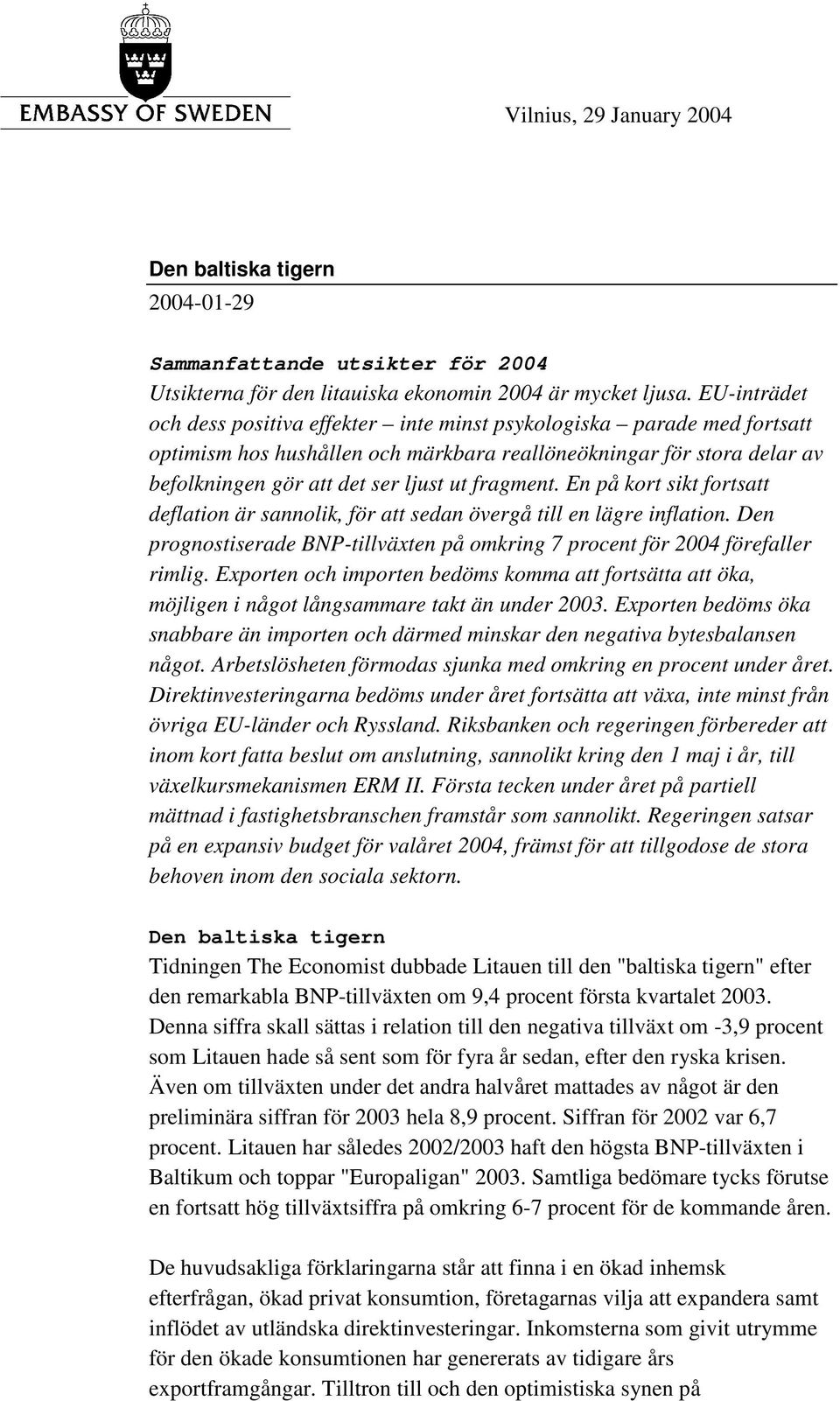 fragment. En på kort sikt fortsatt deflation är sannolik, för att sedan övergå till en lägre inflation. Den prognostiserade BNP-tillväxten på omkring 7 procent för 2004 förefaller rimlig.