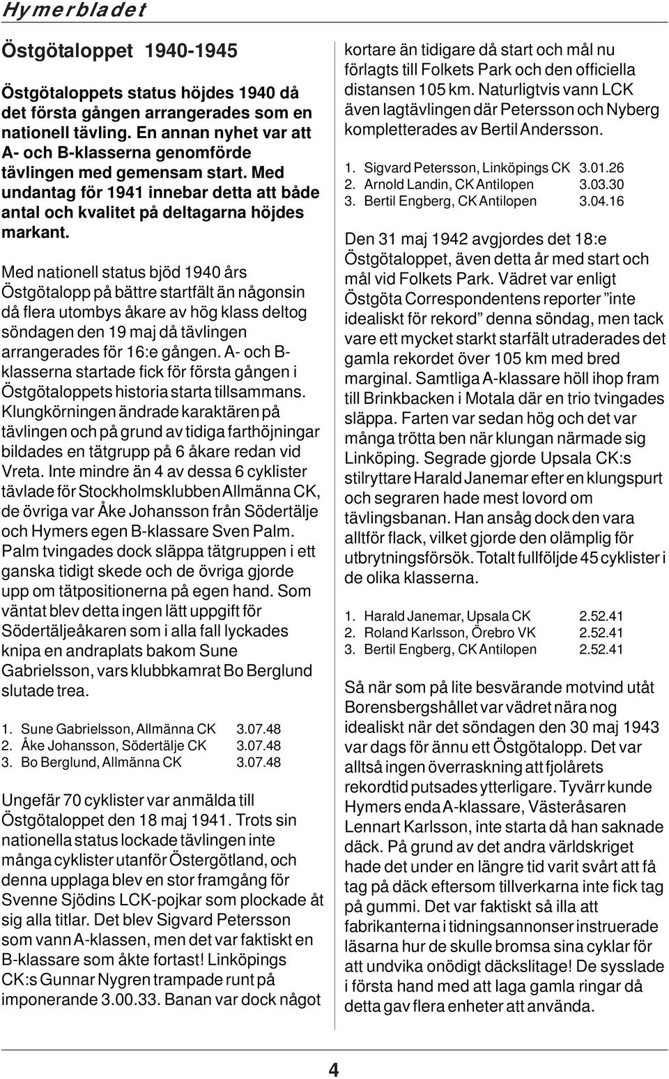 Med nationell status bjöd 1940 års Östgötalopp på bättre startfält än någonsin då flera utombys åkare av hög klass deltog söndagen den 19 maj då tävlingen arrangerades för 16:e gången.