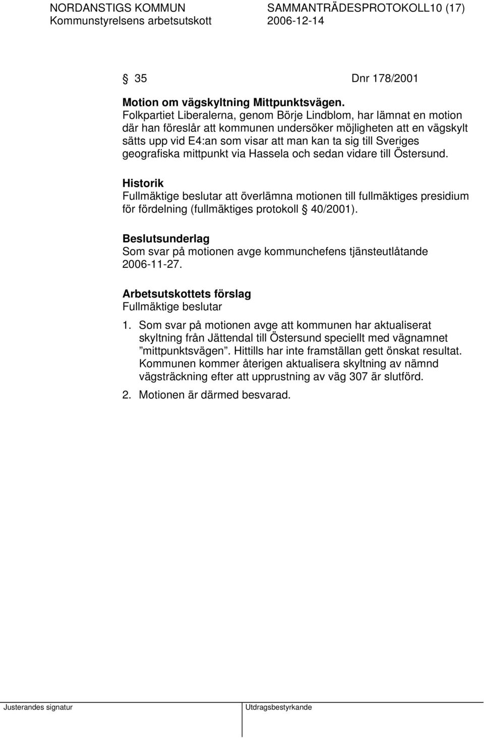 geografiska mittpunkt via Hassela och sedan vidare till Östersund. Historik Fullmäktige beslutar att överlämna motionen till fullmäktiges presidium för fördelning (fullmäktiges protokoll 40/2001).