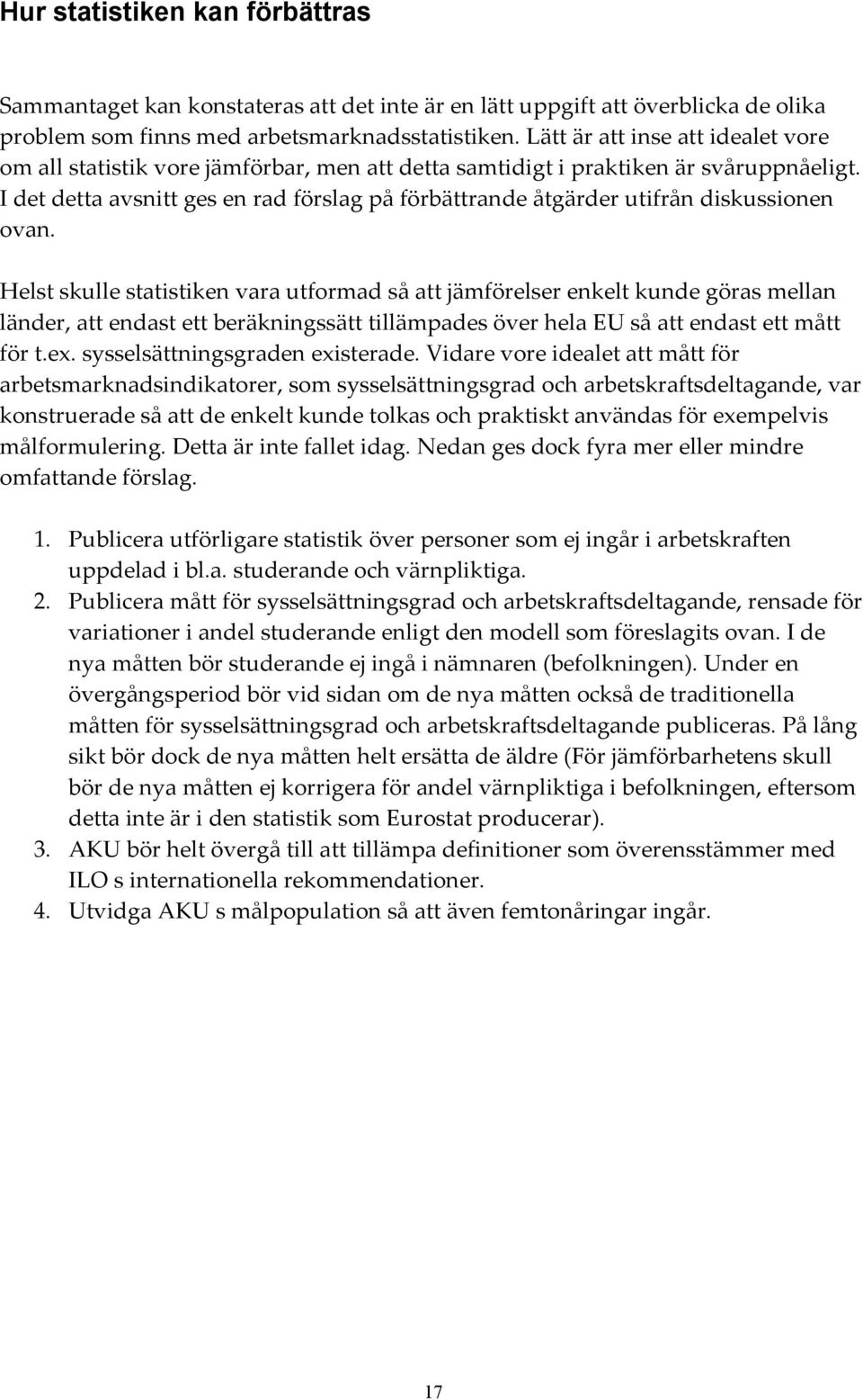 I det detta avsnitt ges en rad förslag på förbättrande åtgärder utifrån diskussionen ovan.