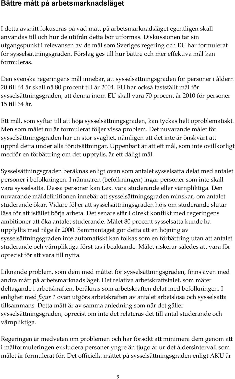 Den svenska regeringens mål innebär, att sysselsättningsgraden för personer i åldern 20 till 64 år skall nå 80 procent till år 2004.