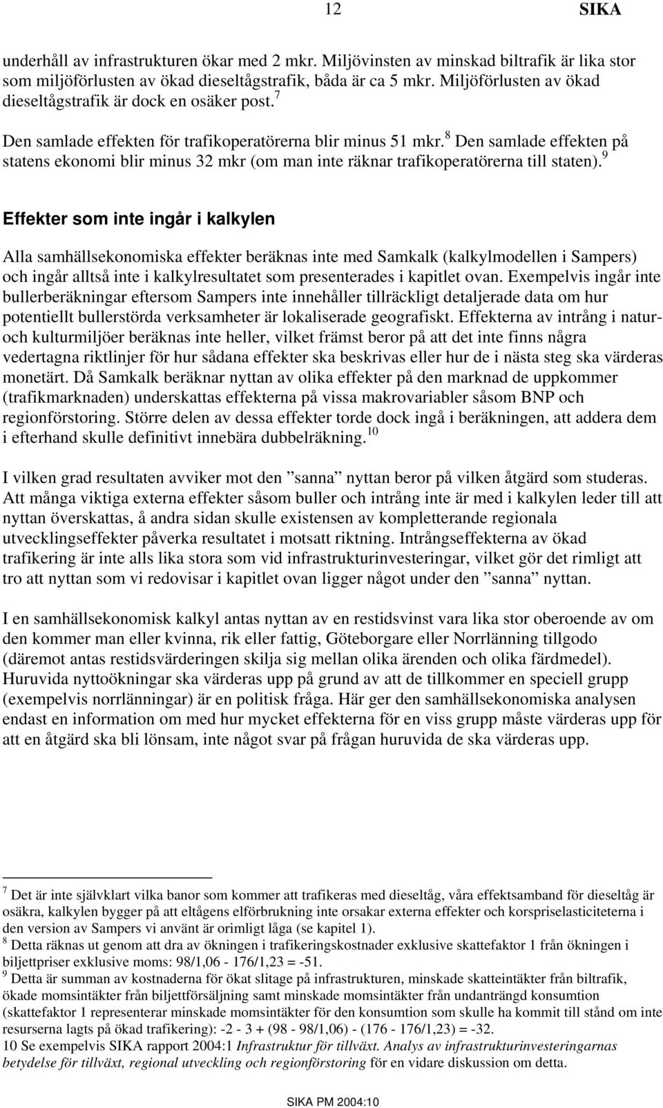8 Den samlade effekten på statens ekonomi blir minus 32 mkr (om man inte räknar trafikoperatörerna till staten).