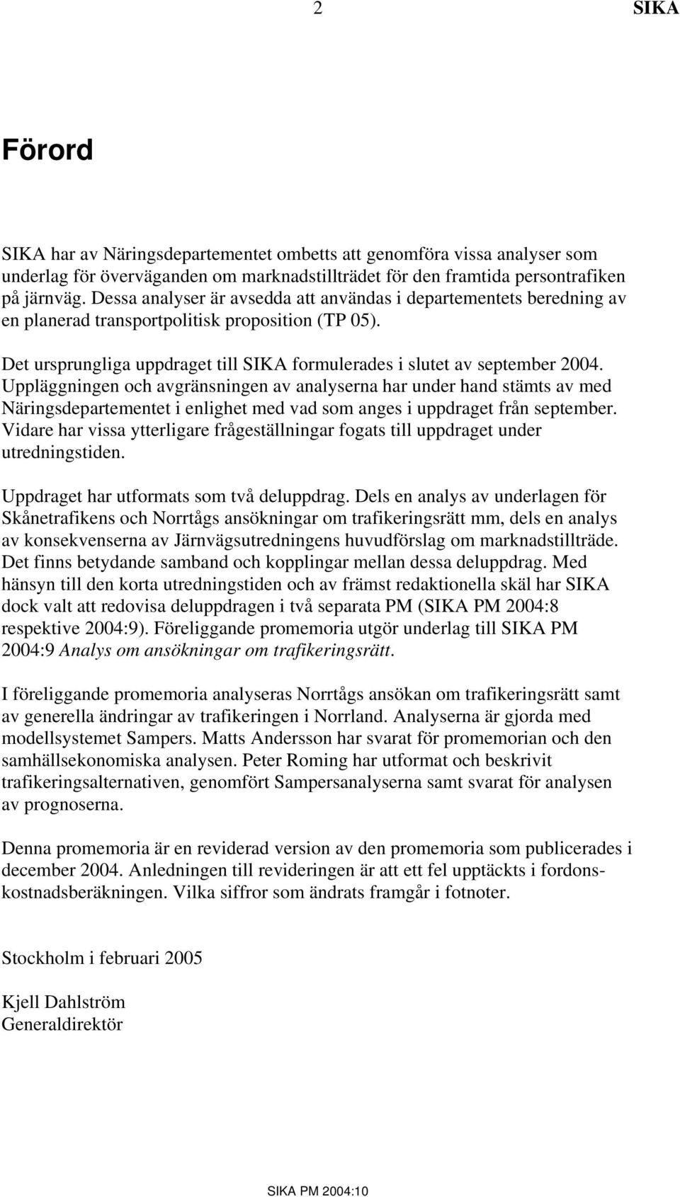 Uppläggningen och avgränsningen av analyserna har under hand stämts av med Näringsdepartementet i enlighet med vad som anges i uppdraget från september.