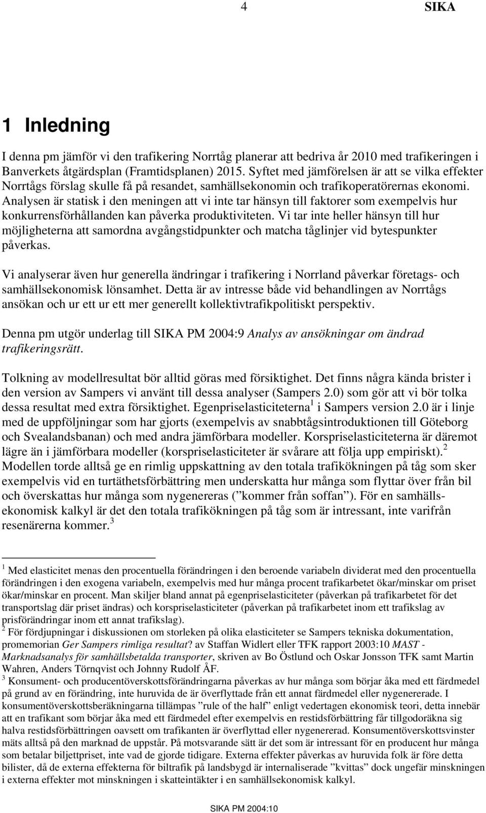 Analysen är statisk i den meningen att vi inte tar hänsyn till faktorer som exempelvis hur konkurrensförhållanden kan påverka produktiviteten.
