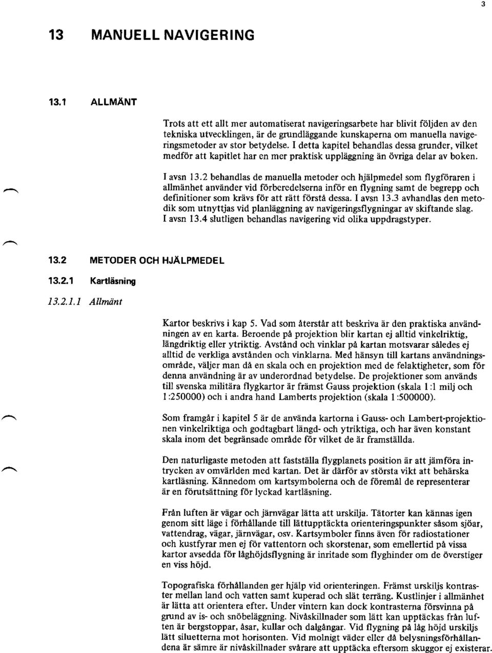 I detta kapitel behandlas dessa grunder, vilket medför att kapitlet har en mer praktisk uppläggning än övriga delar av boken. I avsn 13.