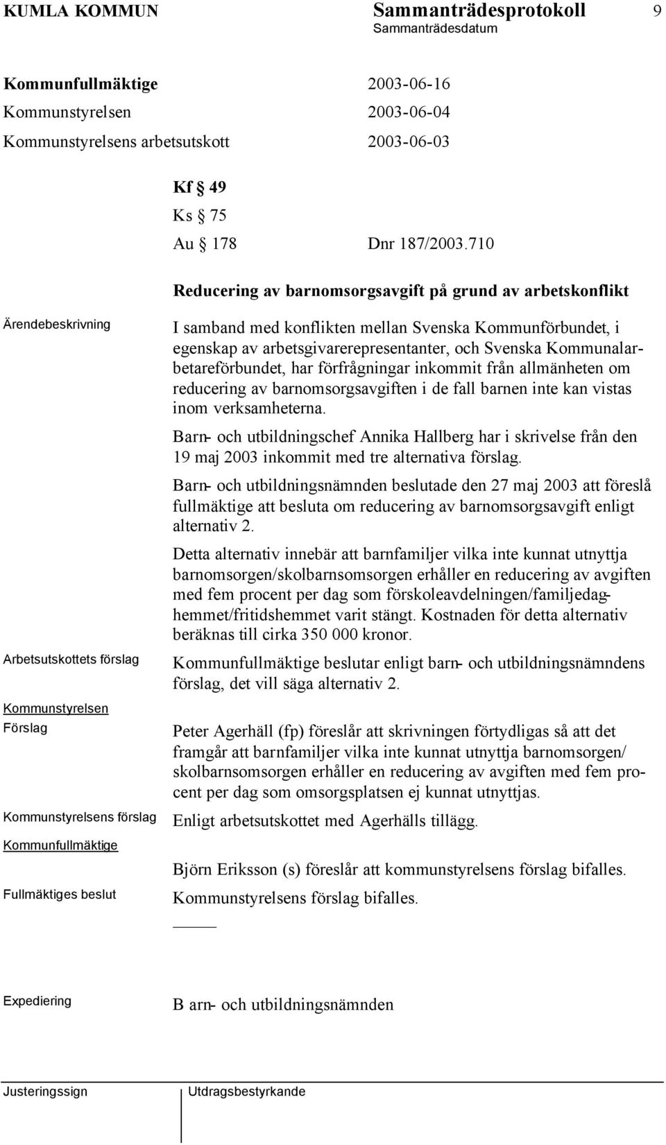Kommunförbundet, i egenskap av arbetsgivarerepresentanter, och Svenska Kommunalarbetareförbundet, har förfrågningar inkommit från allmänheten om reducering av barnomsorgsavgiften i de fall barnen