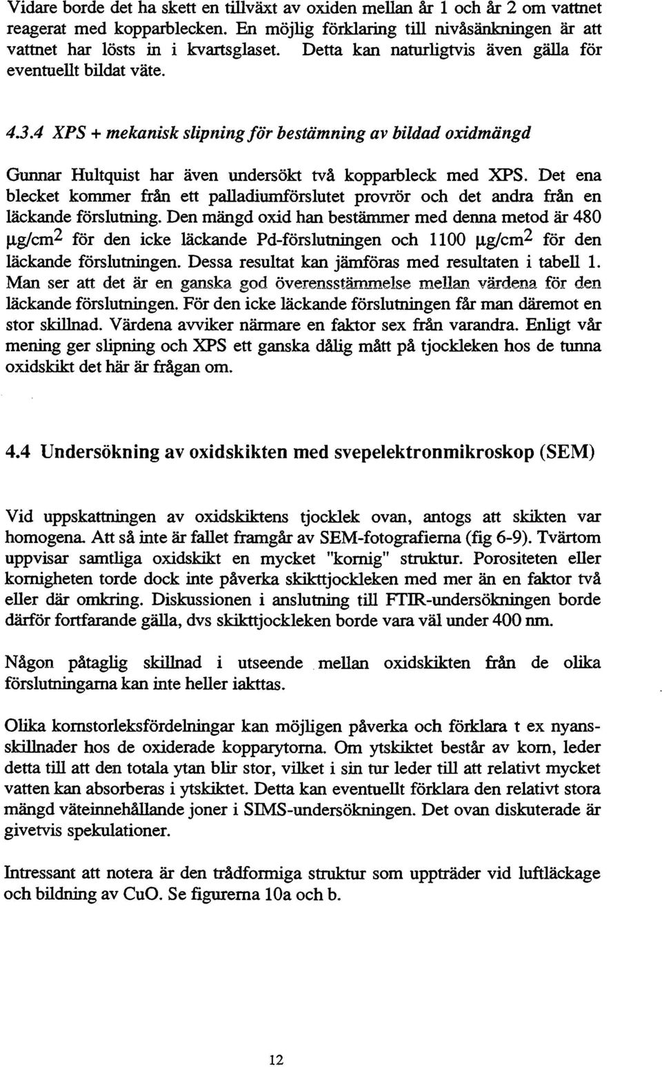 Det ena blecket kommer från ett palladiumförslutet provrör och det andra från en läckande förslutning.