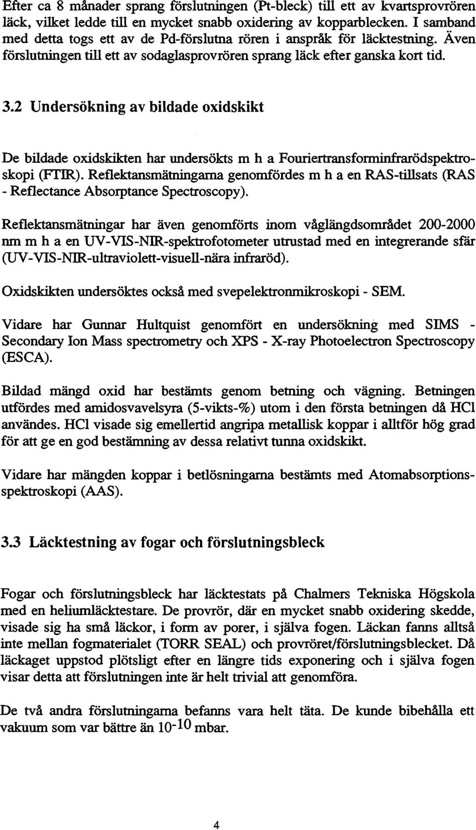 2 Undersökning av bildade oxidskikt De bildade oxidskikten har undersökts m h a Fouriertransforminfrarödspektroskopi (FTIR).