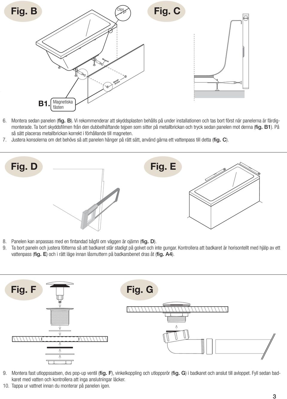 Ta bort skyddsfi lmen från den dubbelhäftande tejpen som sitter på metallbrickan och tryck sedan panelen mot denna (fig. B1). På så sätt placeras metallbrickan korrekt i förhållande till magneten. 7.