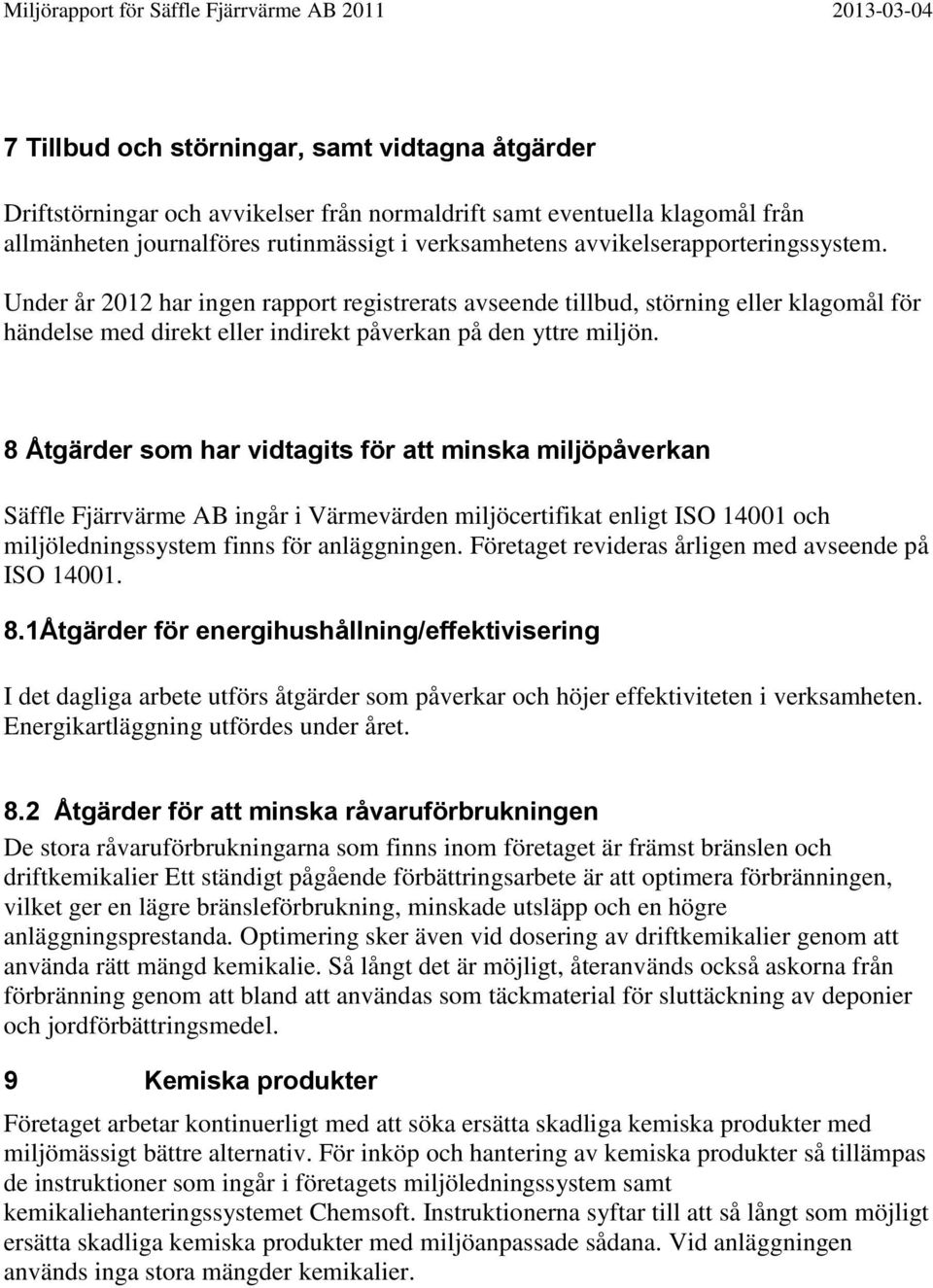 Under år 2012 har ingen rapport registrerats avseende tillbud, störning eller klagomål för händelse med direkt eller indirekt påverkan på den yttre miljön.