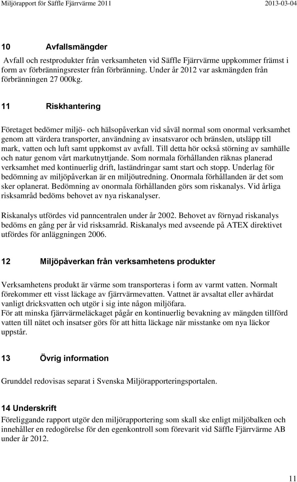 11 Riskhantering Företaget bedömer miljö- och hälsopåverkan vid såväl normal som onormal verksamhet genom att värdera transporter, användning av insatsvaror och bränslen, utsläpp till mark, vatten