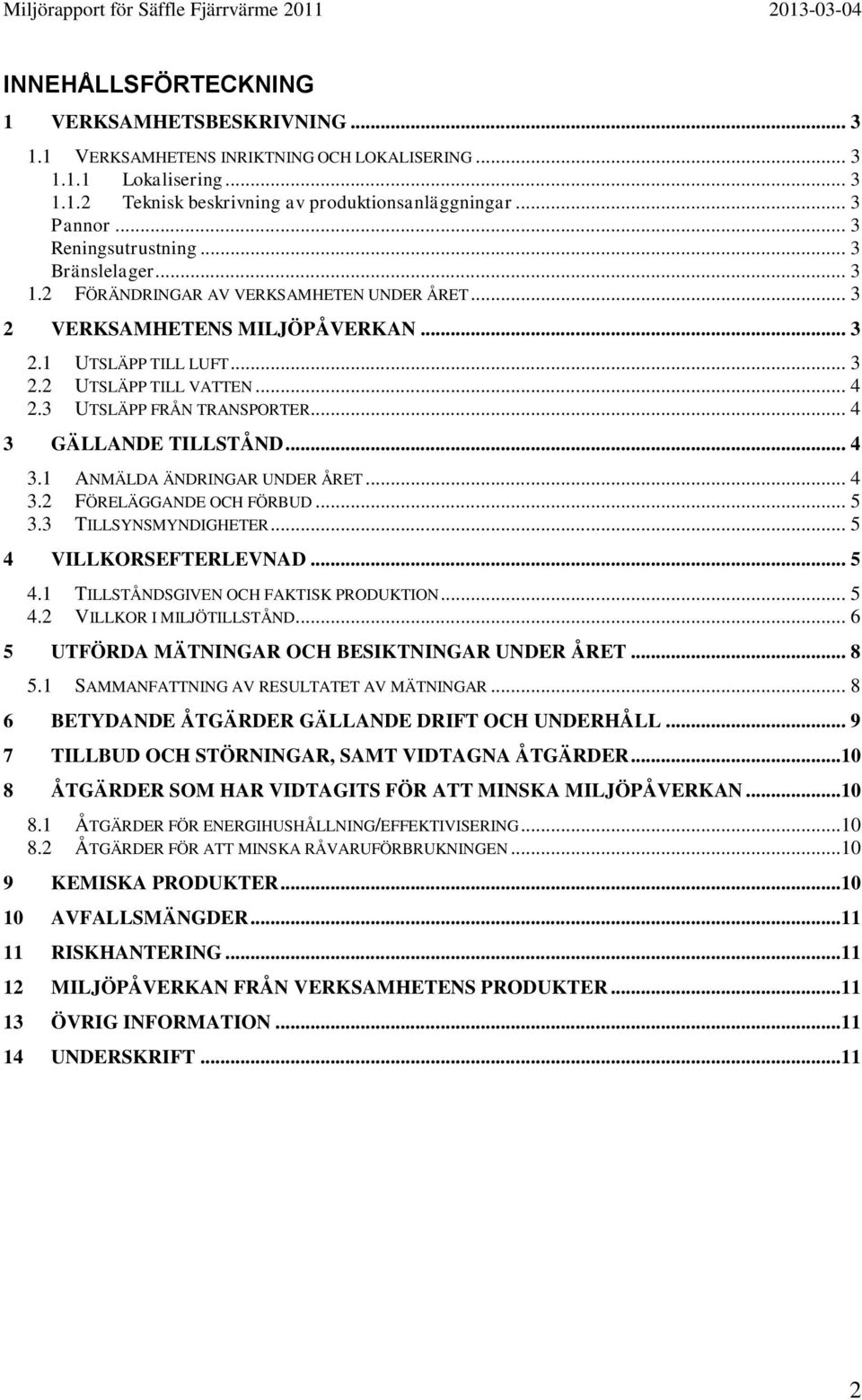 3 UTSLÄPP FRÅN TRANSPORTER... 4 3 GÄLLANDE TILLSTÅND... 4 3.1 ANMÄLDA ÄNDRINGAR UNDER ÅRET... 4 3.2 FÖRELÄGGANDE OCH FÖRBUD... 5 3.3 TILLSYNSMYNDIGHETER... 5 4 