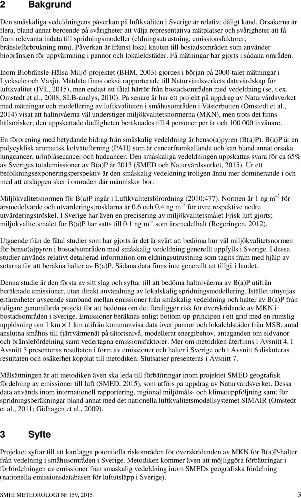 emissionsfaktorer, bränsleförbrukning mm). Påverkan är främst lokal knuten till bostadsområden som använder biobränslen för uppvärmning i pannor och lokaleldstäder.