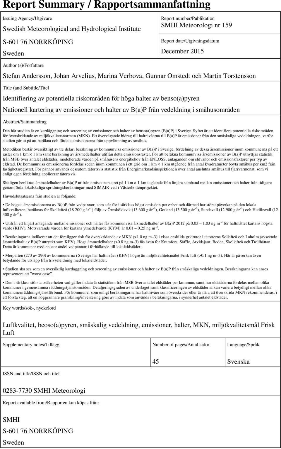 riskområden för höga halter av benso(a)pyren Nationell kartering av emissioner och halter av B(a)P från vedeldning i småhusområden Abstract/Sammandrag Den här studien är en kartläggning och screening