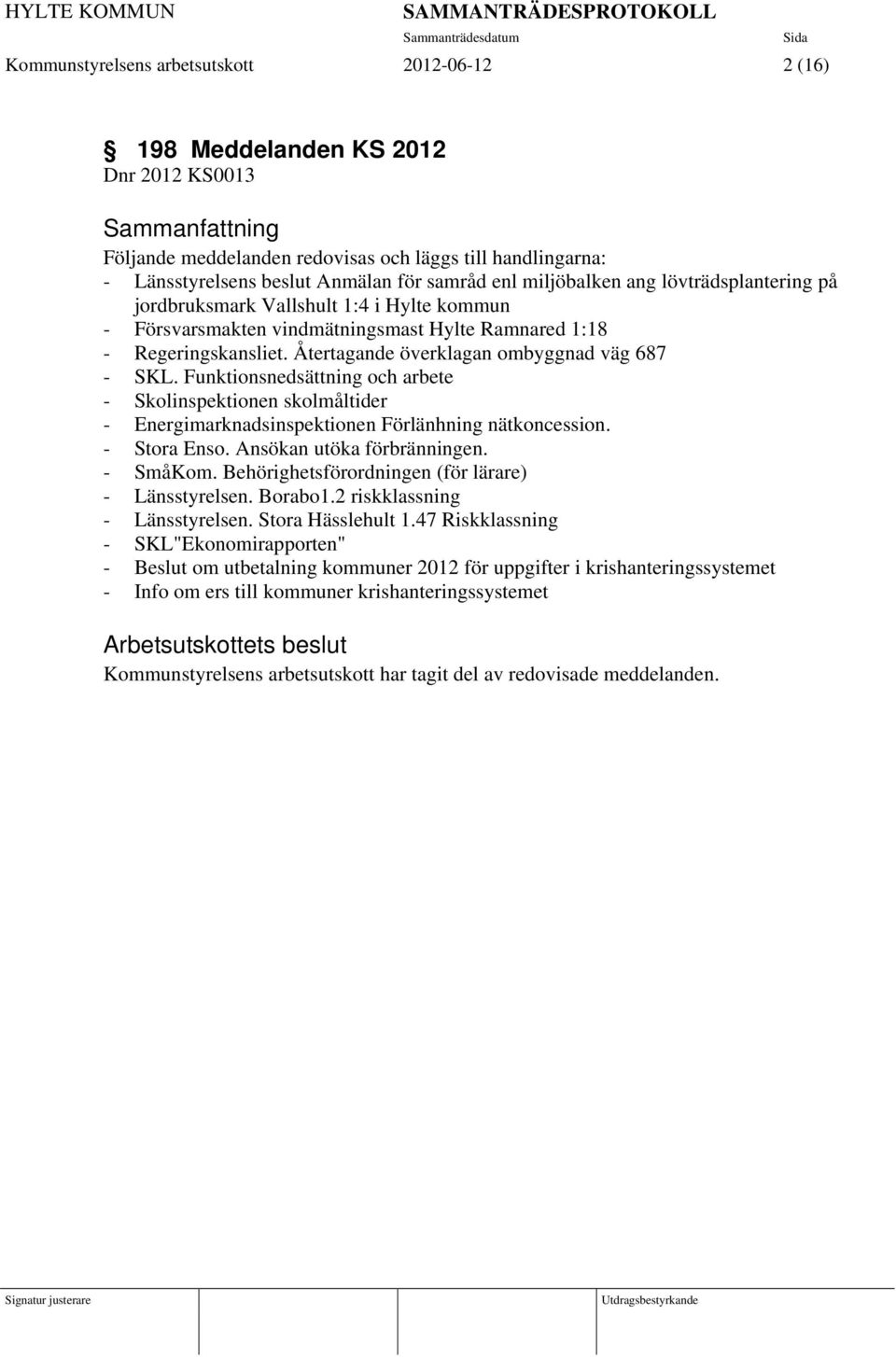 Återtagande överklagan ombyggnad väg 687 - SKL. Funktionsnedsättning och arbete - Skolinspektionen skolmåltider - Energimarknadsinspektionen Förlänhning nätkoncession. - Stora Enso.