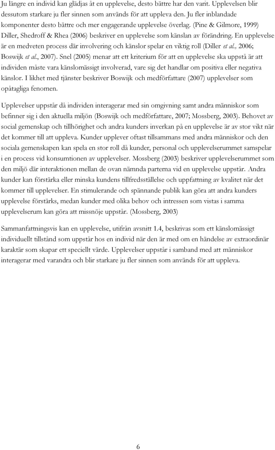 En upplevelse är en medveten process där involvering och känslor spelar en viktig roll (Diller et al., 2006; Boswijk et al., 2007).