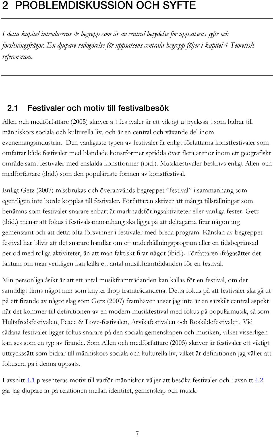 1 Festivaler och motiv till festivalbesök Allen och medförfattare (2005) skriver att festivaler är ett viktigt uttryckssätt som bidrar till människors sociala och kulturella liv, och är en central