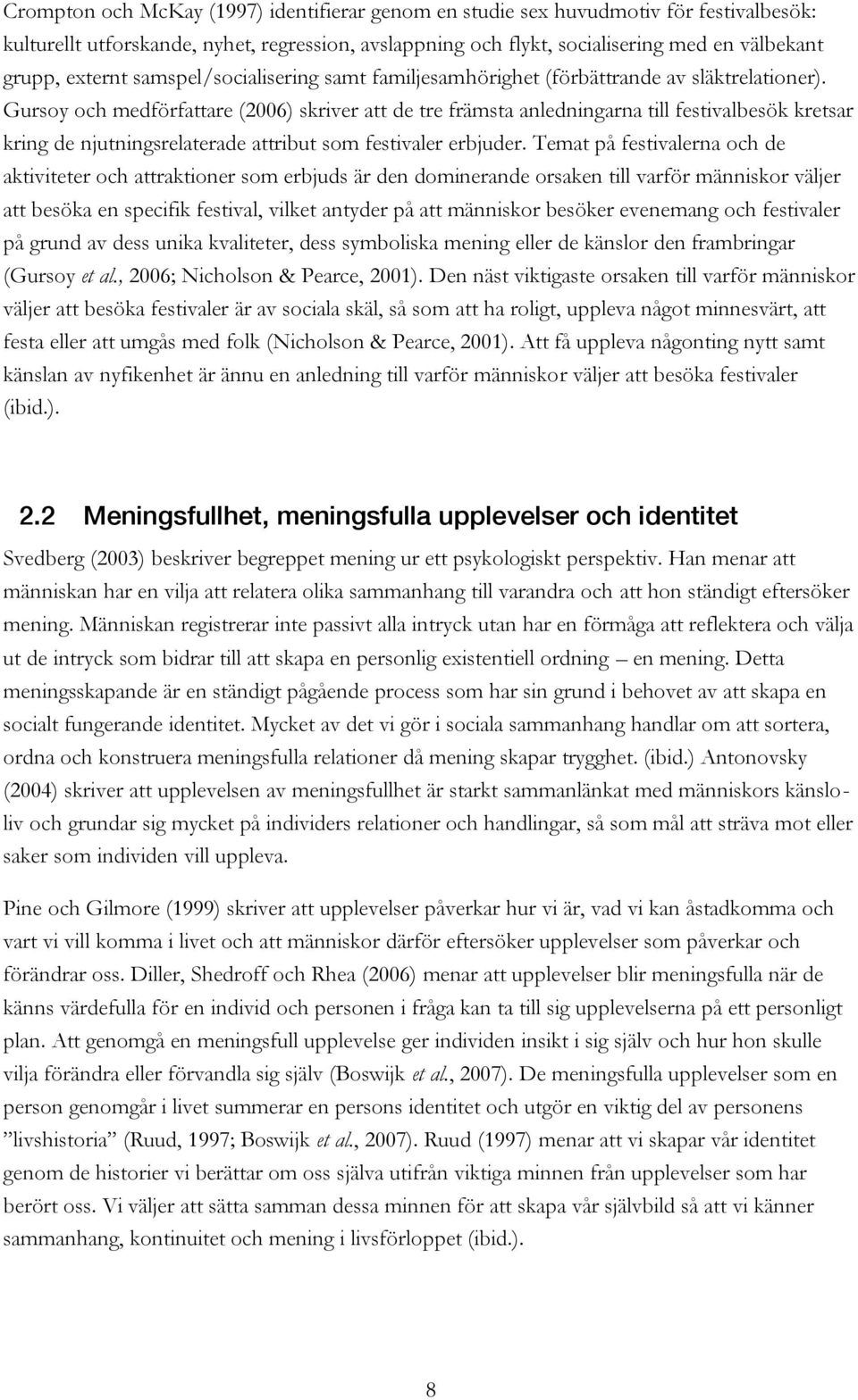 Gursoy och medförfattare (2006) skriver att de tre främsta anledningarna till festivalbesök kretsar kring de njutningsrelaterade attribut som festivaler erbjuder.
