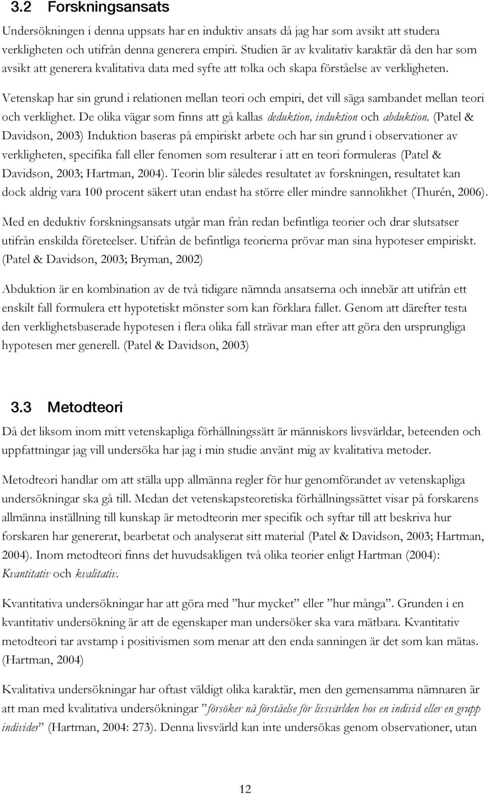 Vetenskap har sin grund i relationen mellan teori och empiri, det vill säga sambandet mellan teori och verklighet. De olika vägar som finns att gå kallas deduktion, induktion och abduktion.