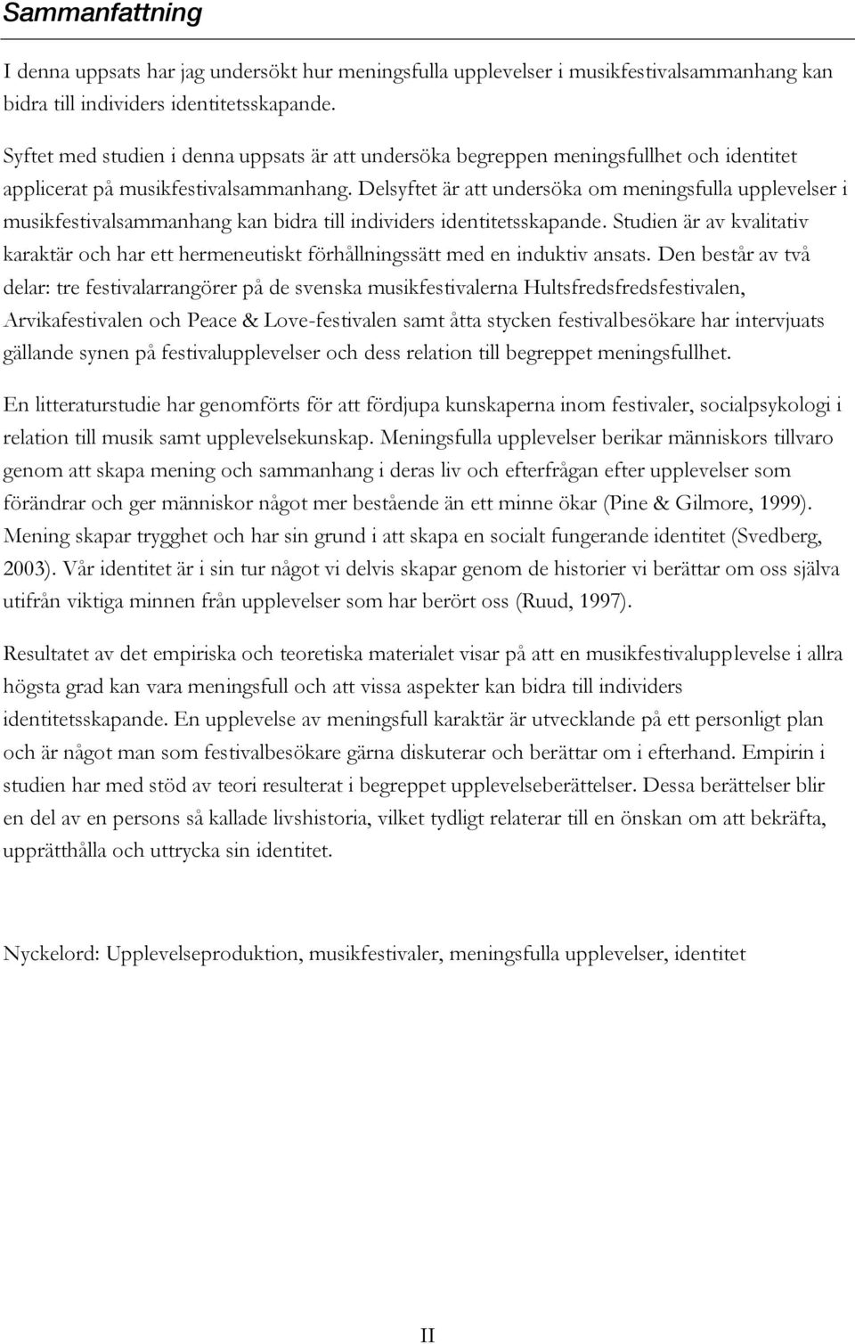 Delsyftet är att undersöka om meningsfulla upplevelser i musikfestivalsammanhang kan bidra till individers identitetsskapande.