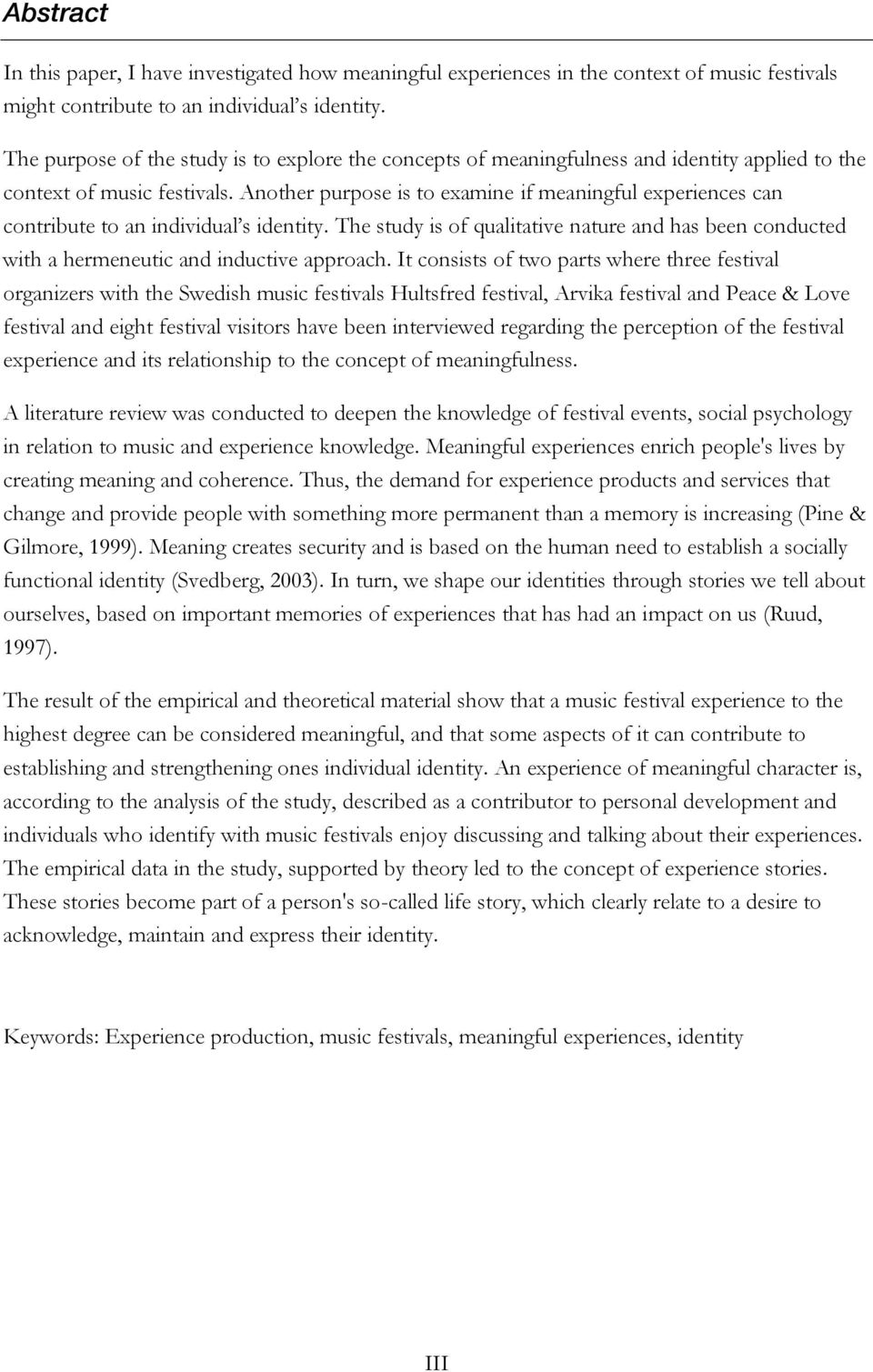 Another purpose is to examine if meaningful experiences can contribute to an individual s identity. The study is of qualitative nature and has been conducted with a hermeneutic and inductive approach.