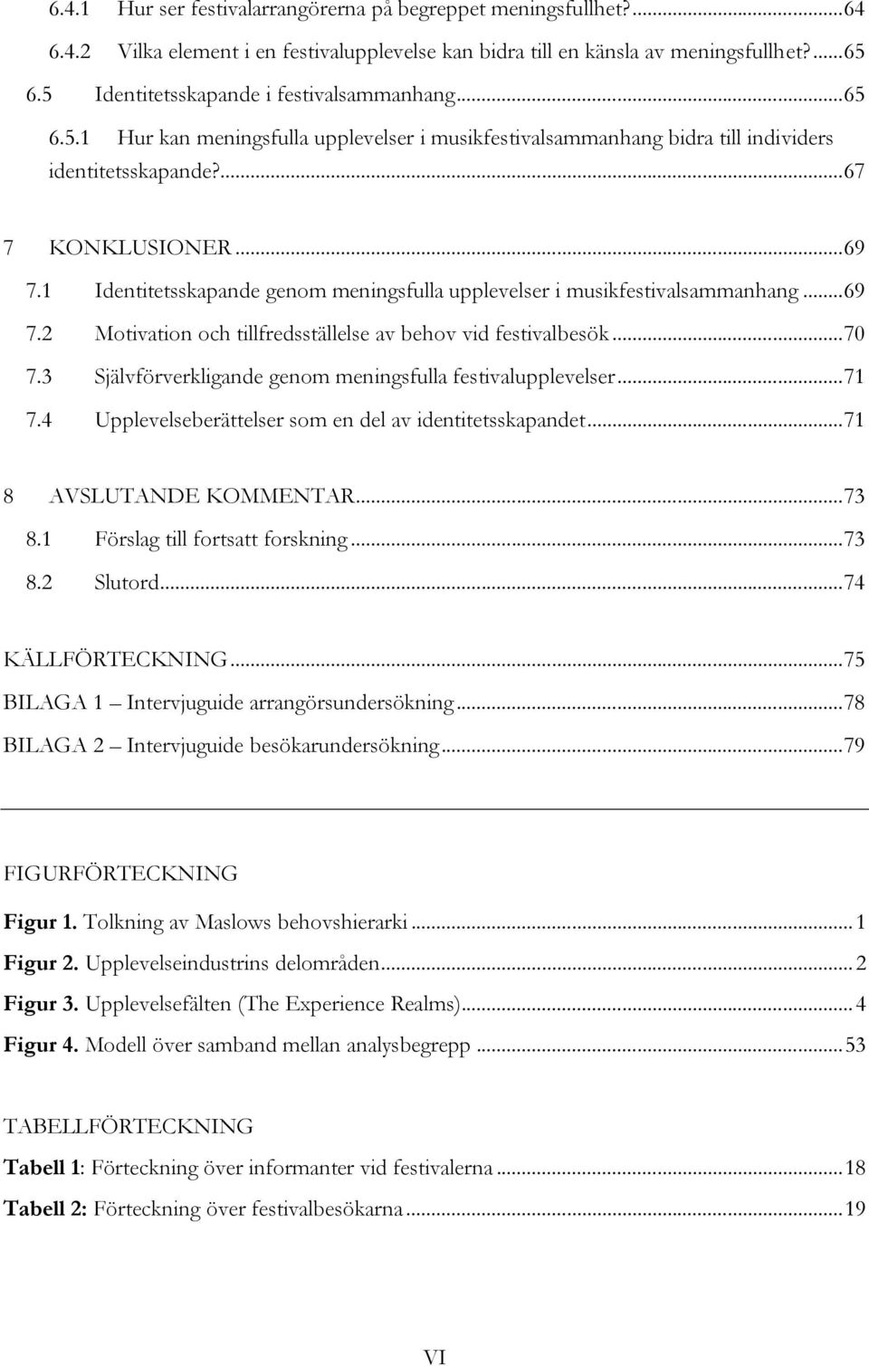 1 Identitetsskapande genom meningsfulla upplevelser i musikfestivalsammanhang... 69 7.2 Motivation och tillfredsställelse av behov vid festivalbesök... 70 7.