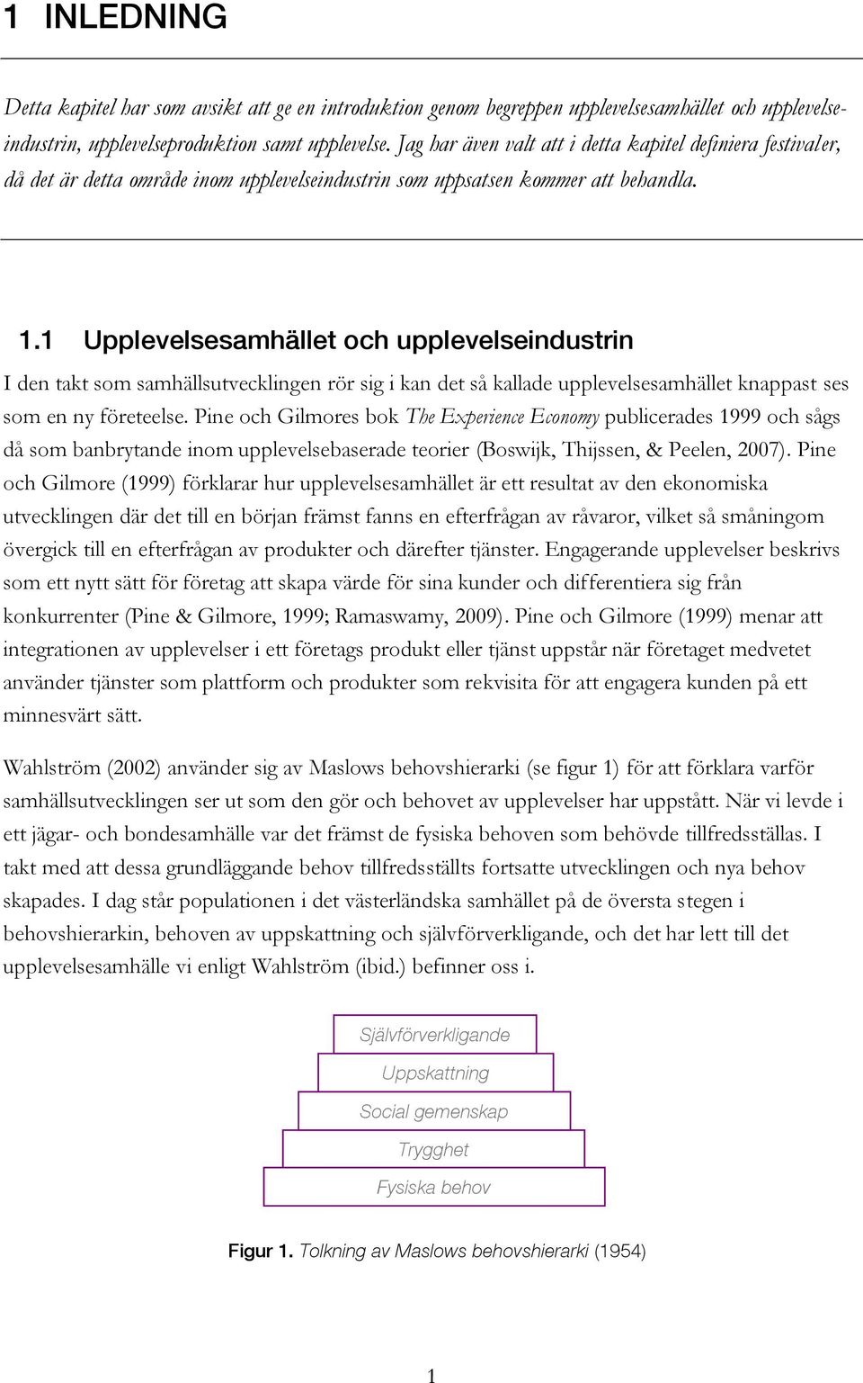 1 Upplevelsesamhället och upplevelseindustrin I den takt som samhällsutvecklingen rör sig i kan det så kallade upplevelsesamhället knappast ses som en ny företeelse.
