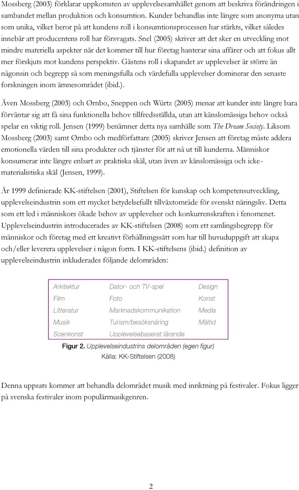 Snel (2005) skriver att det sker en utveckling mot mindre materiella aspekter när det kommer till hur företag hanterar sina affärer och att fokus allt mer förskjuts mot kundens perspektiv.