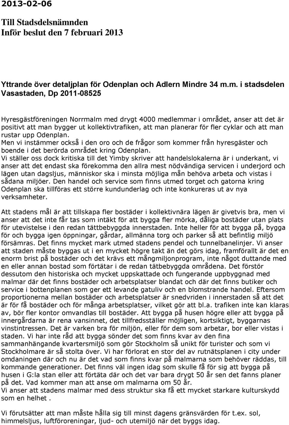 m. i stadsdelen Vasastaden, Dp 2011-08525 Hyresgästföreningen Norrmalm med drygt 4000 medlemmar i området, anser att det är positivt att man bygger ut kollektivtrafiken, att man planerar för fler