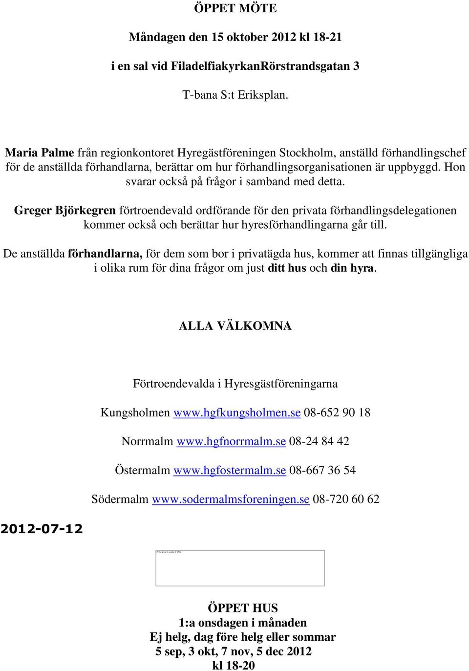 Hon svarar också på frågor i samband med detta. Greger Björkegren förtroendevald ordförande för den privata förhandlingsdelegationen kommer också och berättar hur hyresförhandlingarna går till.