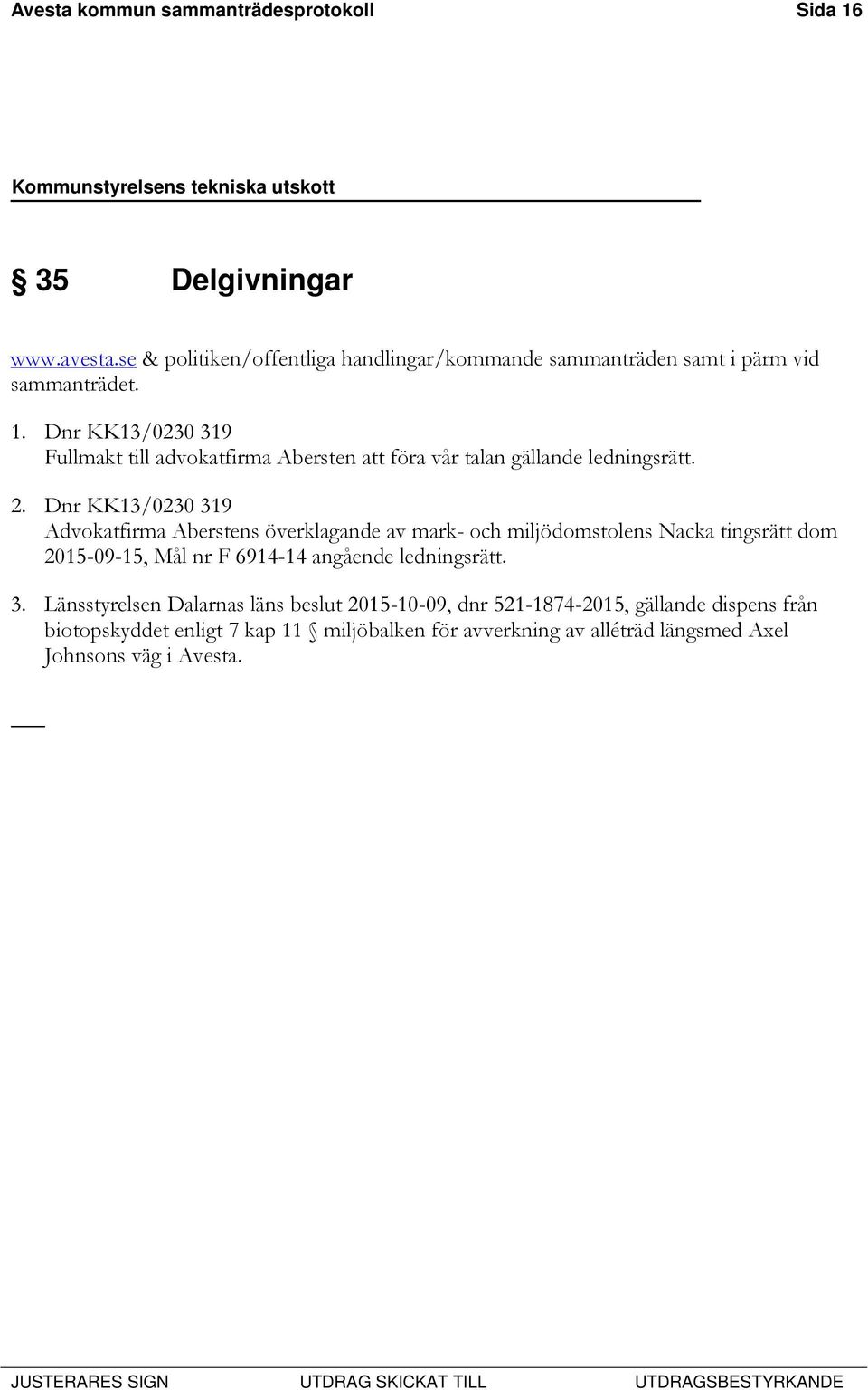 Dnr KK13/0230 319 Fullmakt till advokatfirma Abersten att föra vår talan gällande ledningsrätt. 2.