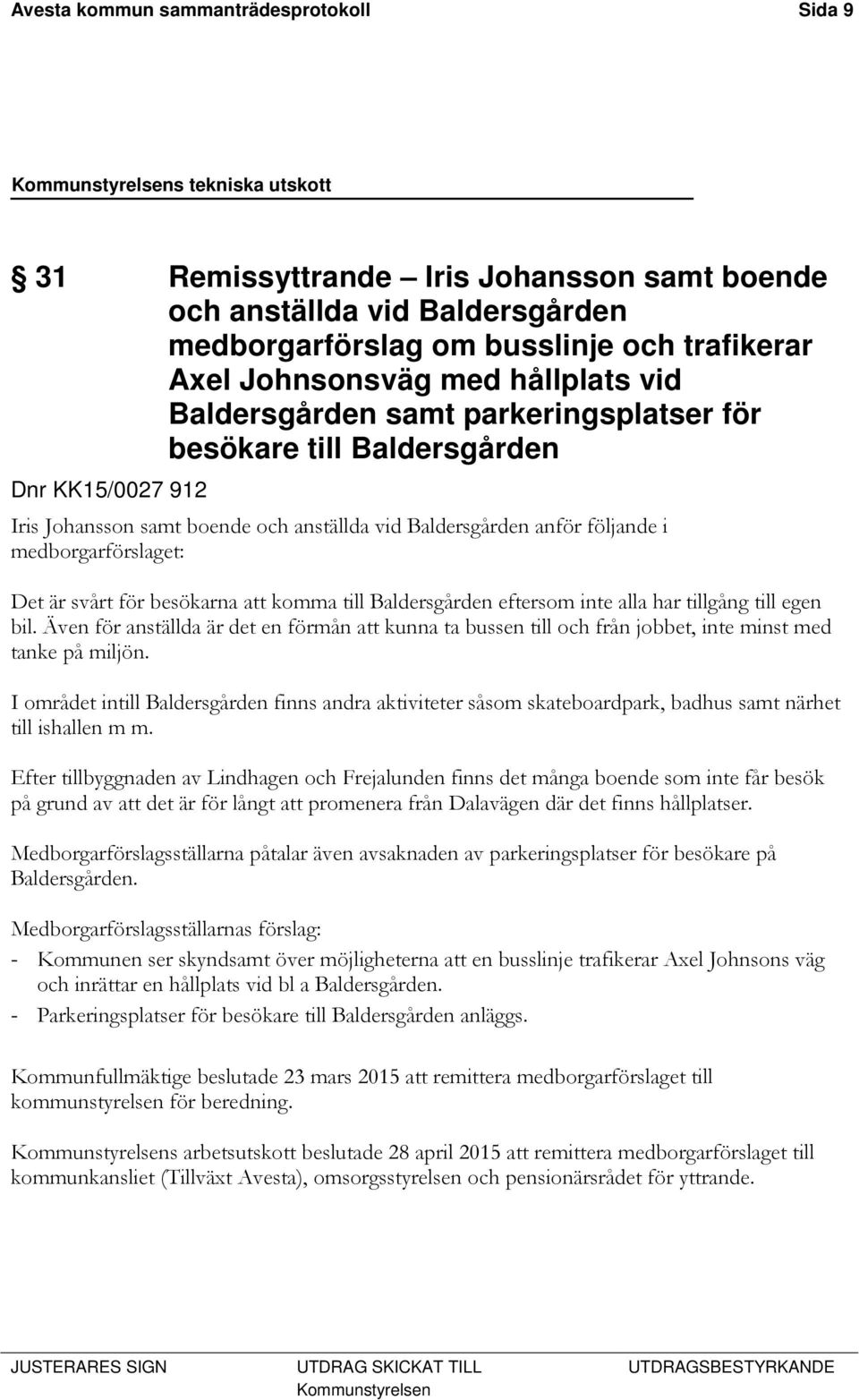 besökarna att komma till Baldersgården eftersom inte alla har tillgång till egen bil. Även för anställda är det en förmån att kunna ta bussen till och från jobbet, inte minst med tanke på miljön.