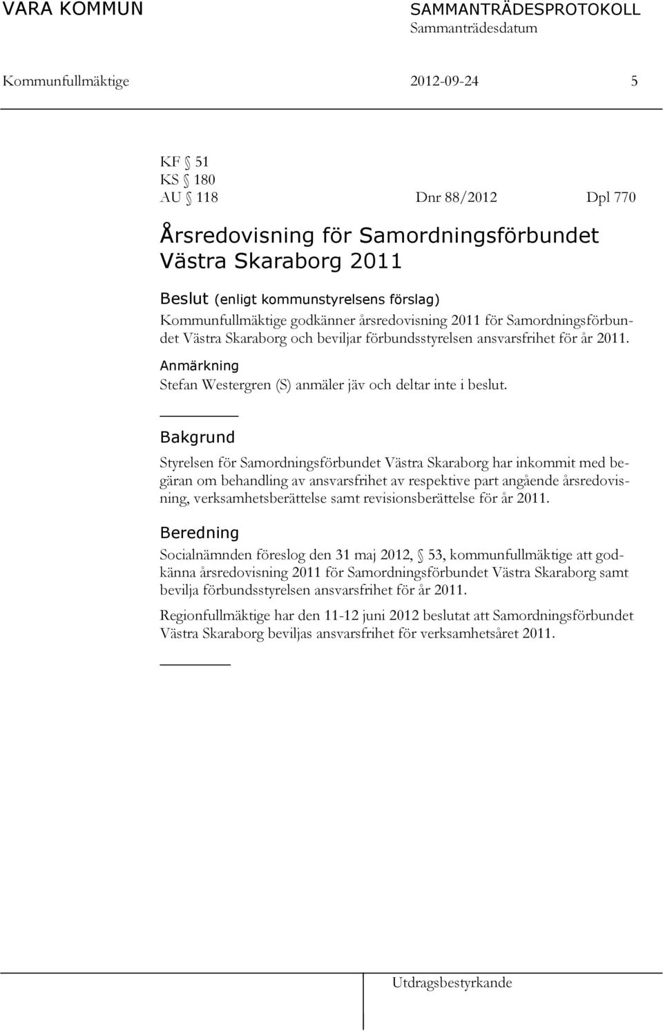 Bakgrund Styrelsen för Samordningsförbundet Västra Skaraborg har inkommit med begäran om behandling av ansvarsfrihet av respektive part angående årsredovisning, verksamhetsberättelse samt