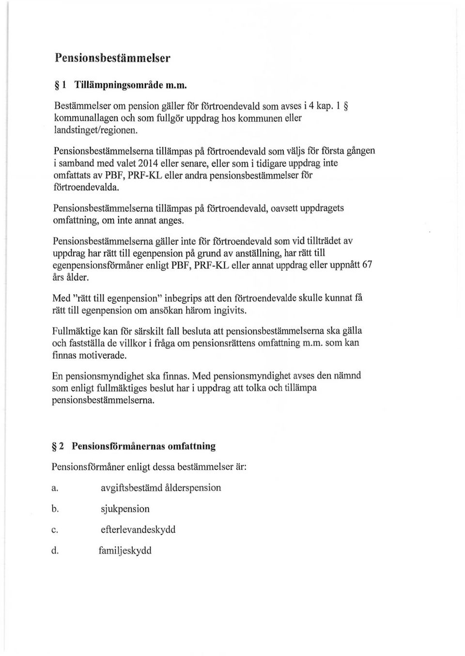 pensionsbestämmelser för förtroendevalda. Pensionsbestämmelserna tillämpas på förtroendevald, oavsett uppdragets omfattning, om inte annat anges.