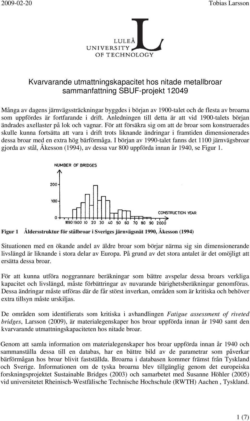 För att försäkra sig om att de broar som konstruerades skulle kunna fortsätta att vara i drift trots liknande ändringar i framtiden dimensionerades dessa broar med en extra hög bärförmåga.