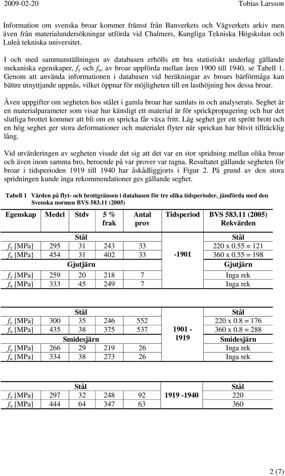 Genom att använda informationen i databasen vid beräkningar av broars bärförmåga kan bättre utnyttjande uppnås, vilket öppnar för möjligheten till en lasthöjning hos dessa broar.