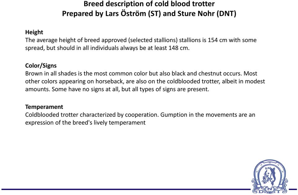 Color/Signs Brown in all shades is the most common color but also black and chestnut occurs.