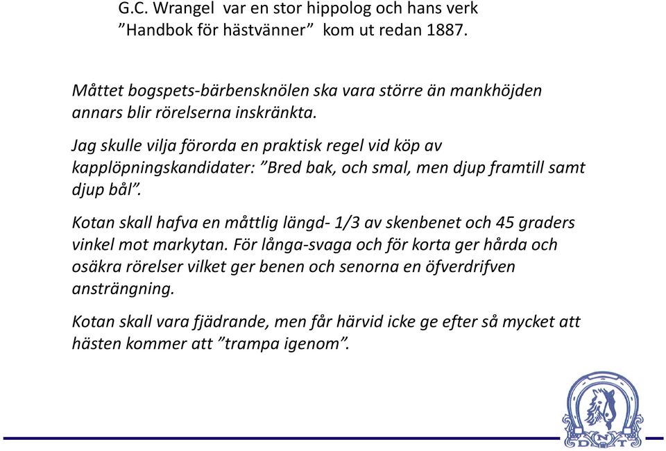 Jag skulle vilja förorda en praktisk regel vid köp av kapplöpningskandidater: Bred bak, och smal, men djup framtill samt djup bål.