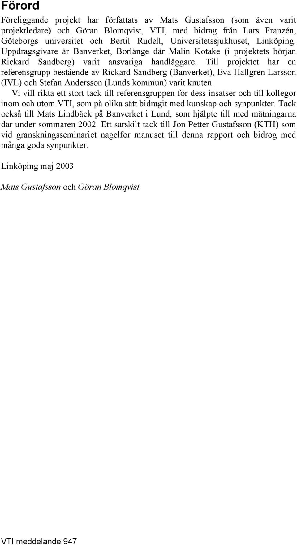 Till projektet har en referensgrupp bestående av Rickard Sandberg (Banverket), Eva Hallgren Larsson (IVL) och Stefan Andersson (Lunds kommun) varit knuten.