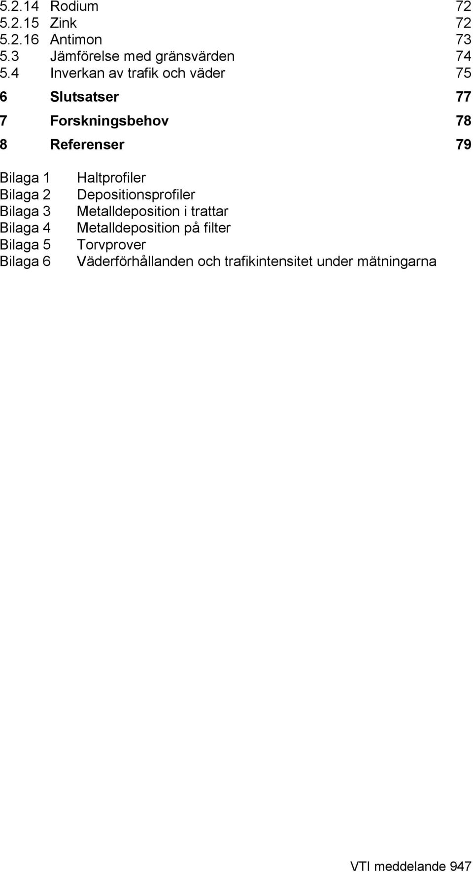 Bilaga 1 Bilaga Bilaga 3 Bilaga Bilaga Bilaga Haltprofiler Depositionsprofiler