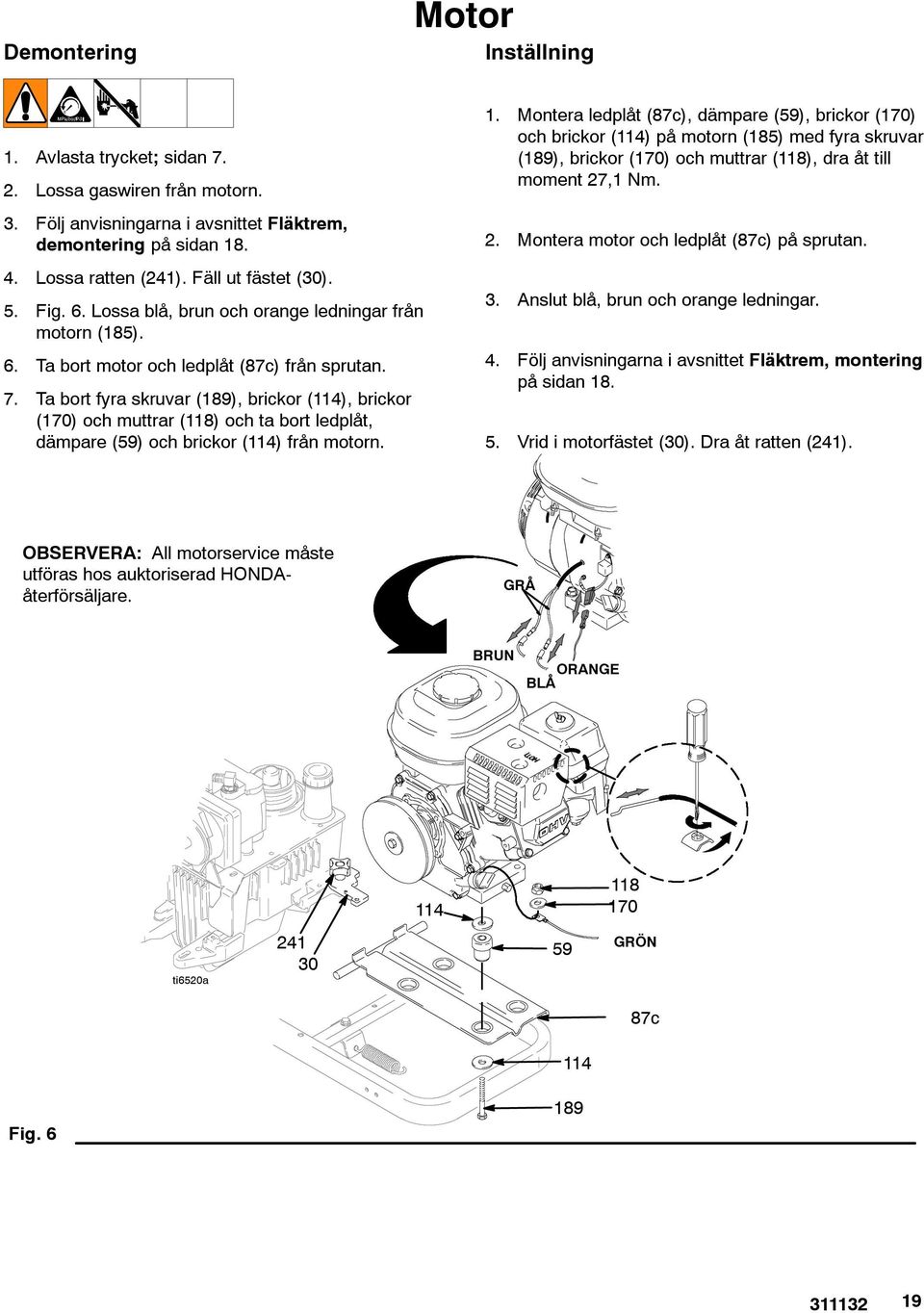 Ta bort fyra skruvar (189), brickor (114), brickor (170) och muttrar (118) och ta bort ledplåt, dämpare (59) och brickor (114) från motorn. 1.