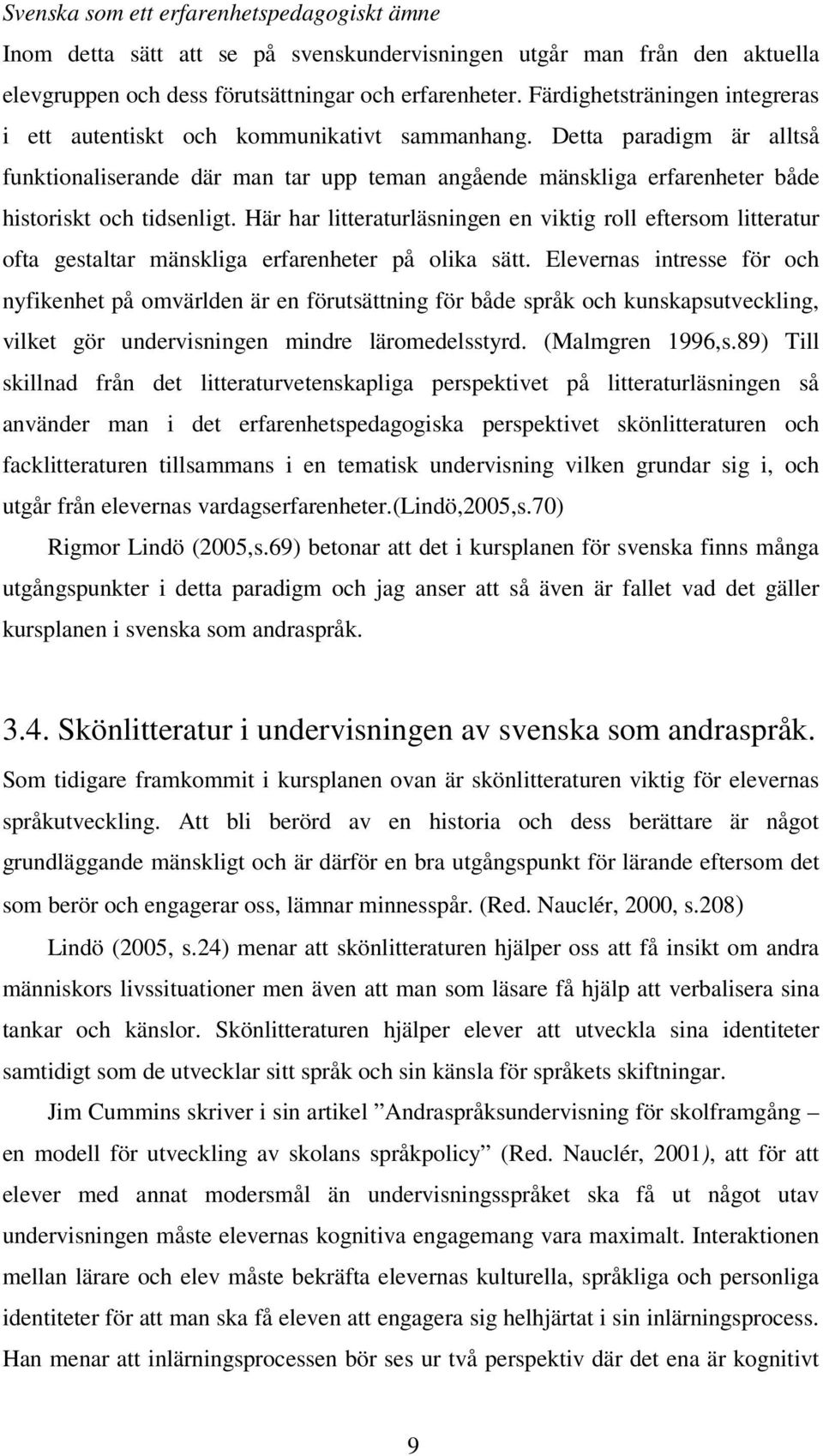 Detta paradigm är alltså funktionaliserande där man tar upp teman angående mänskliga erfarenheter både historiskt och tidsenligt.