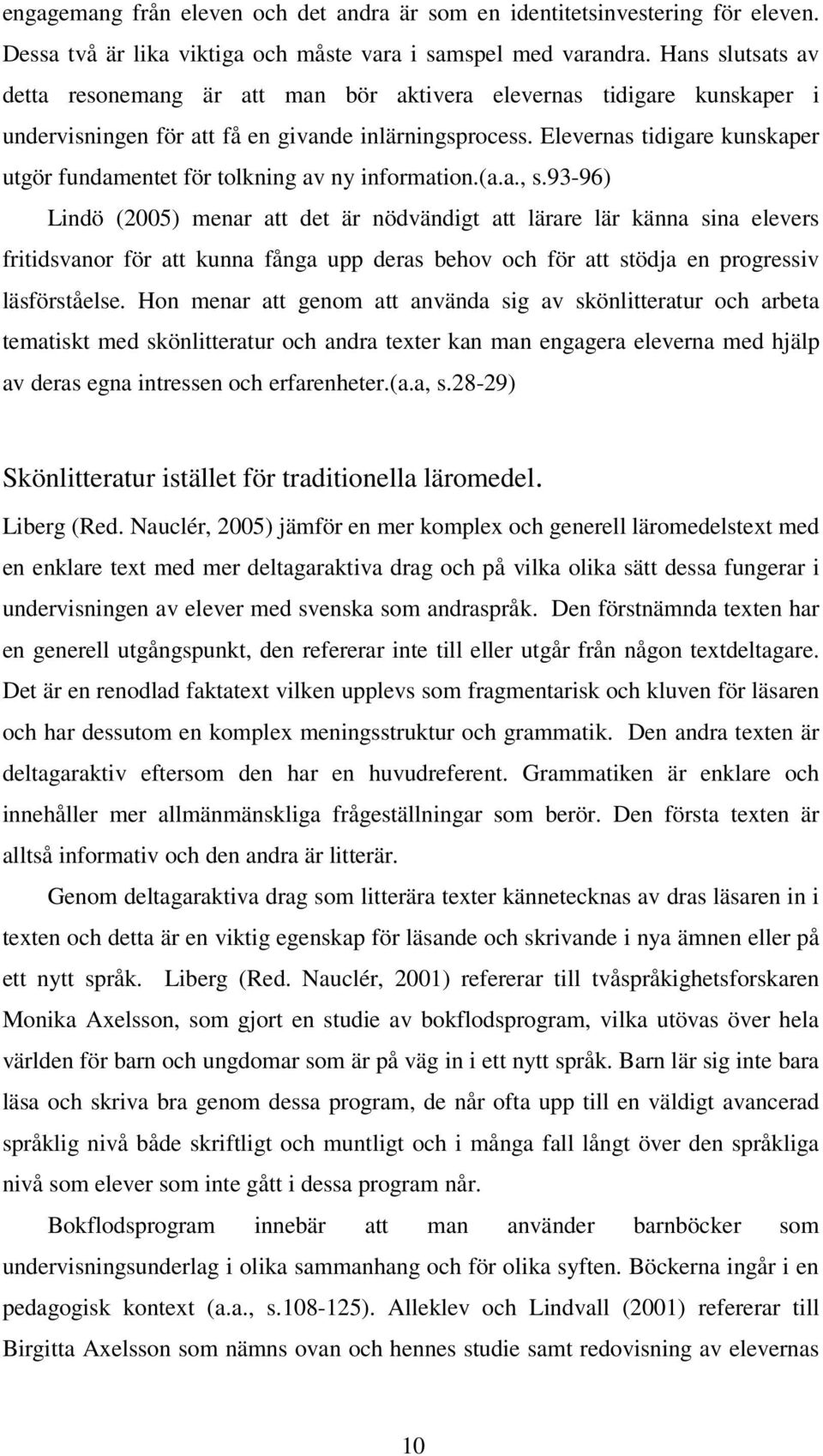 Elevernas tidigare kunskaper utgör fundamentet för tolkning av ny information.(a.a., s.