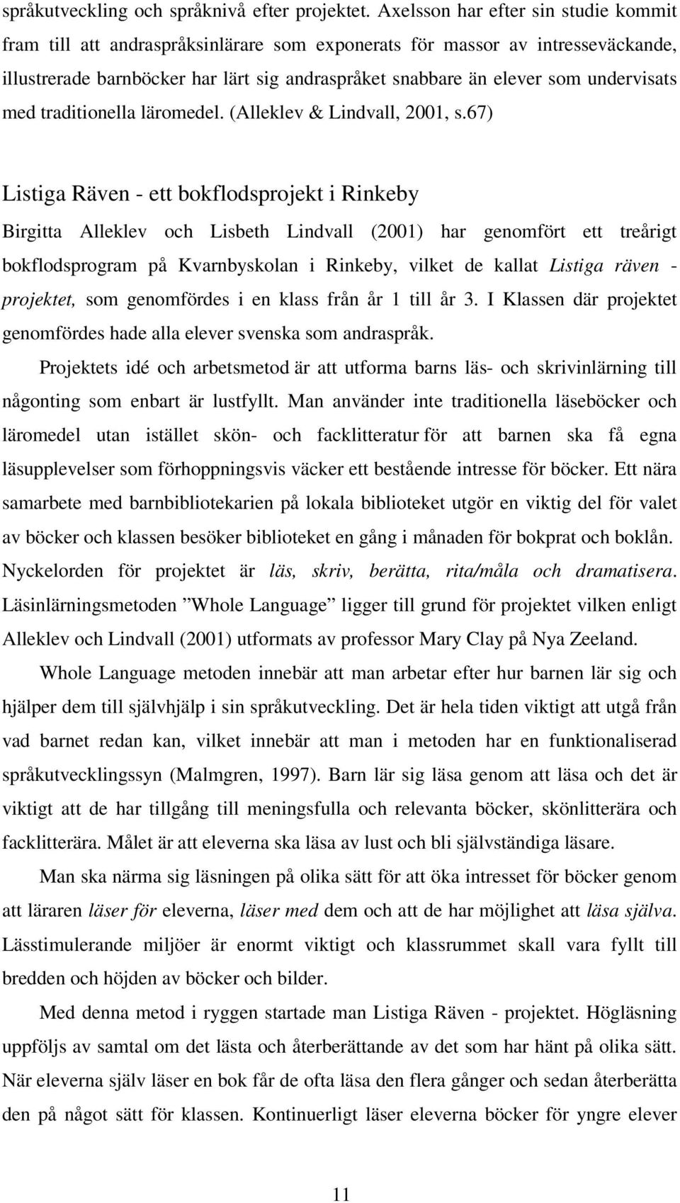 undervisats med traditionella läromedel. (Alleklev & Lindvall, 2001, s.
