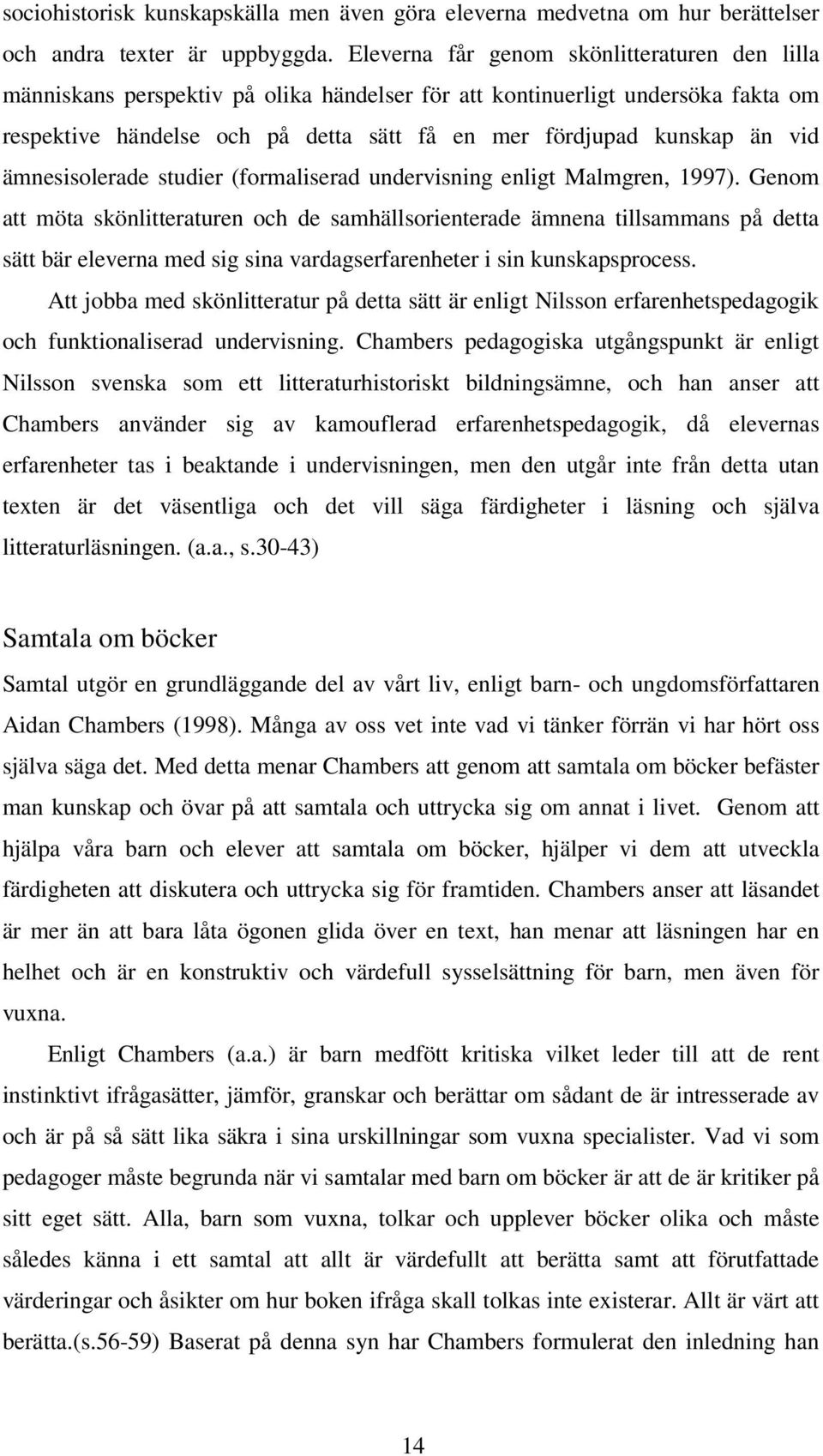 vid ämnesisolerade studier (formaliserad undervisning enligt Malmgren, 1997).